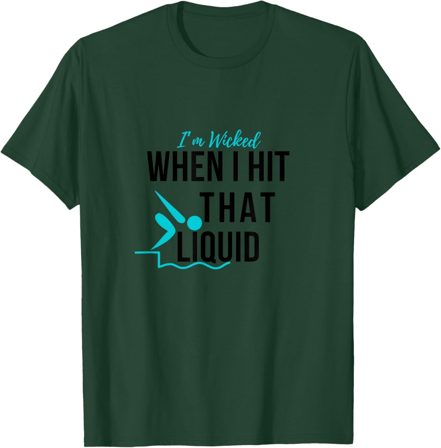 I’m Wicked When I Hit That Liquid Swimmer Swimming Funny T-Shirt - T-Shirt | Forest