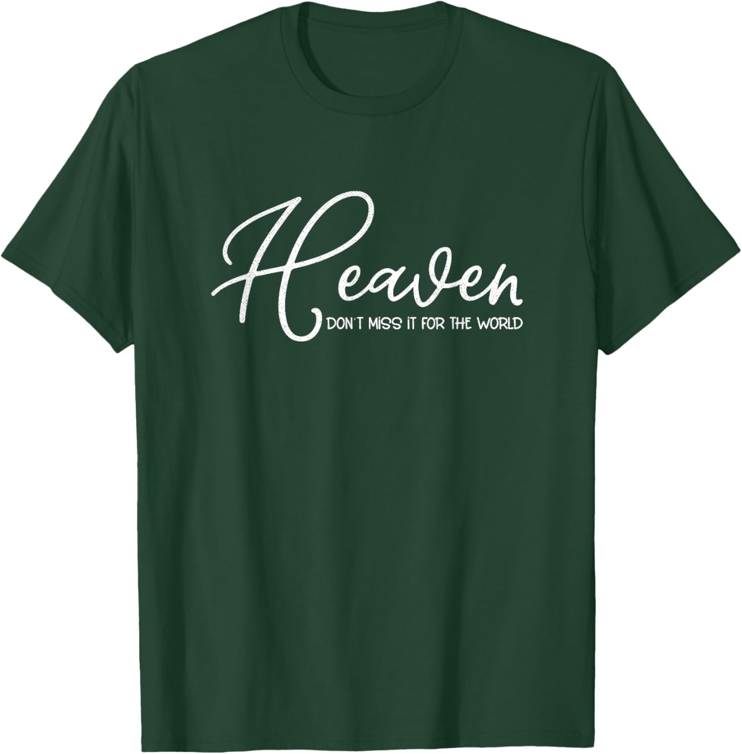 Heaven Don't Miss It for the World Christian T-Shirt - T-Shirt | Forest