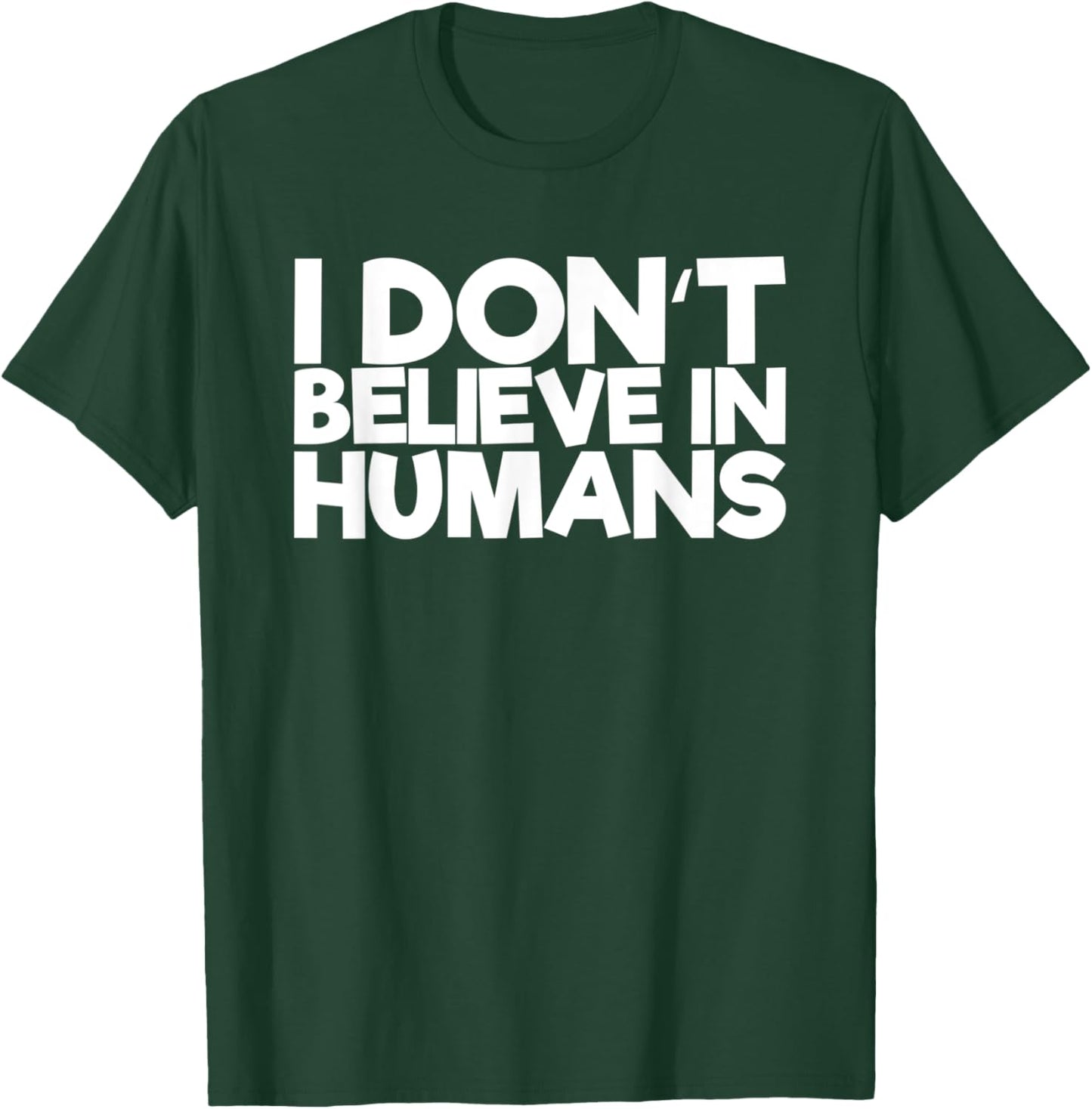 I Don't Believe In Humans T-Shirt - T-Shirt | Forest