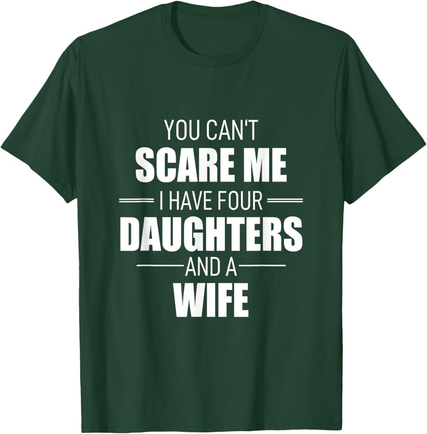 Fathers Day You Can´t Scare Me I Have 4 Daughters And A Wife T-Shirt - T-Shirt | Forest