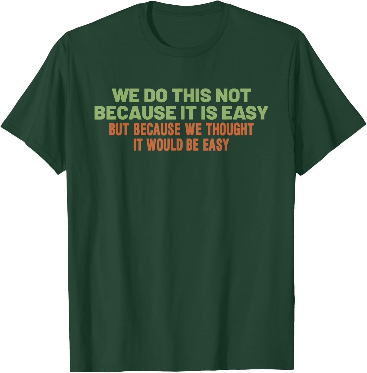 Funny Cool Sarcastic We Do This Not Because It is Easy T-Shirt - T-Shirt | Forest