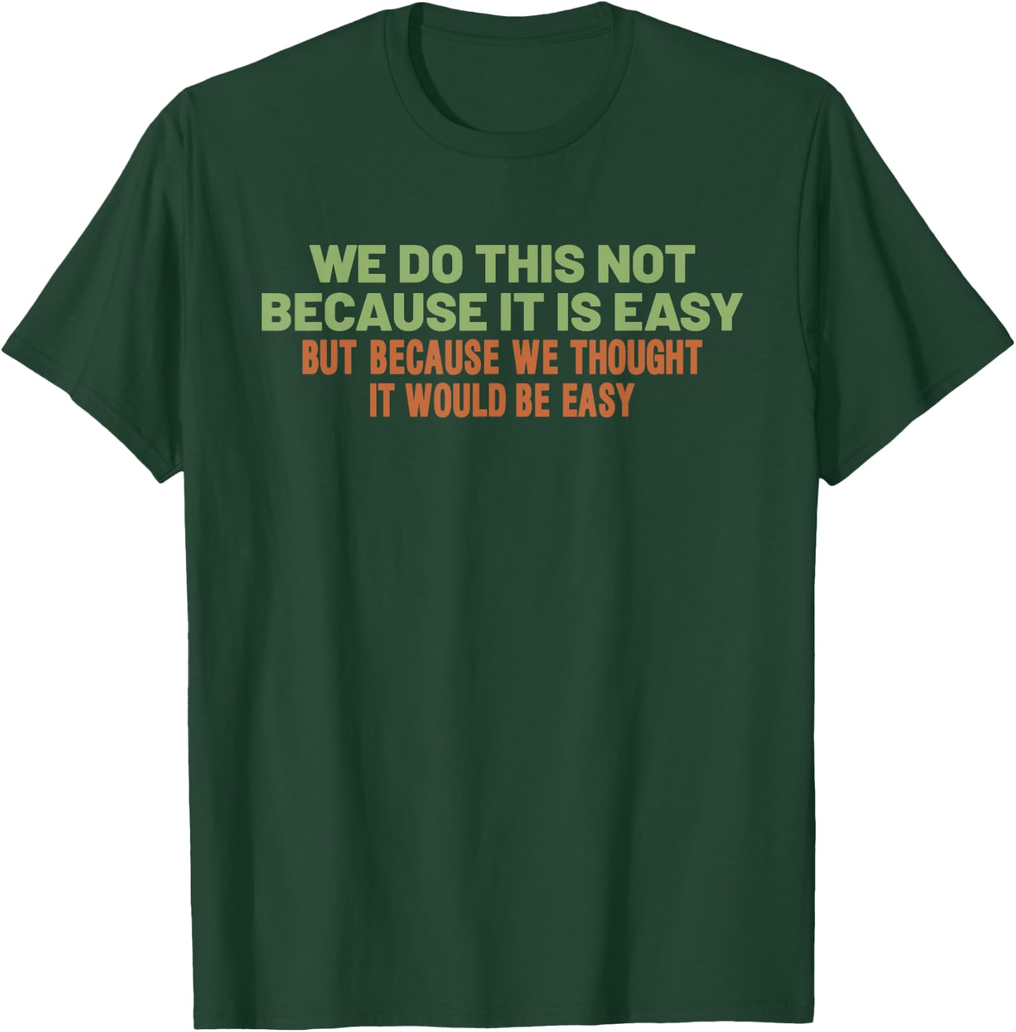 Funny Cool Sarcastic We Do This Not Because It is Easy T-Shirt - T-Shirt | Forest