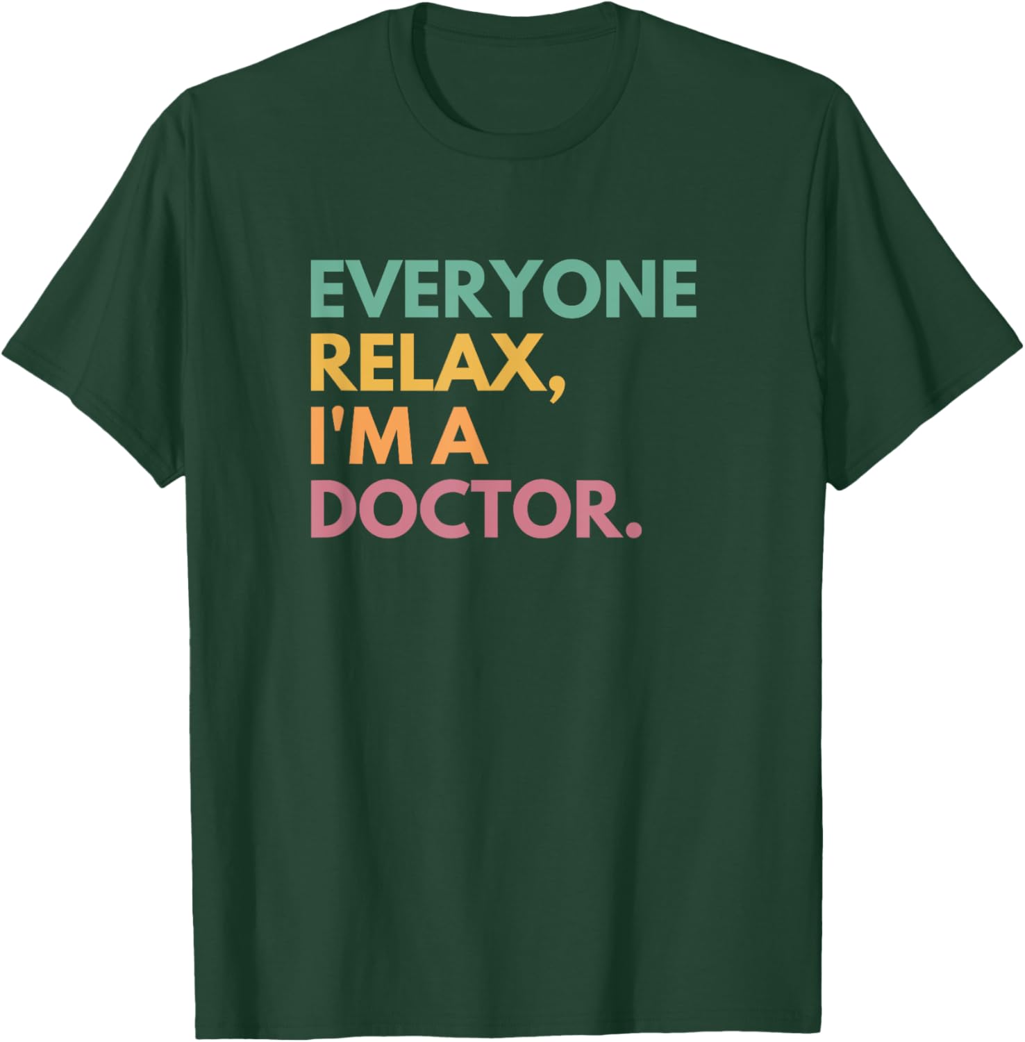 Everyone Relax I'm A Doctor T-Shirt - T-Shirt | Forest