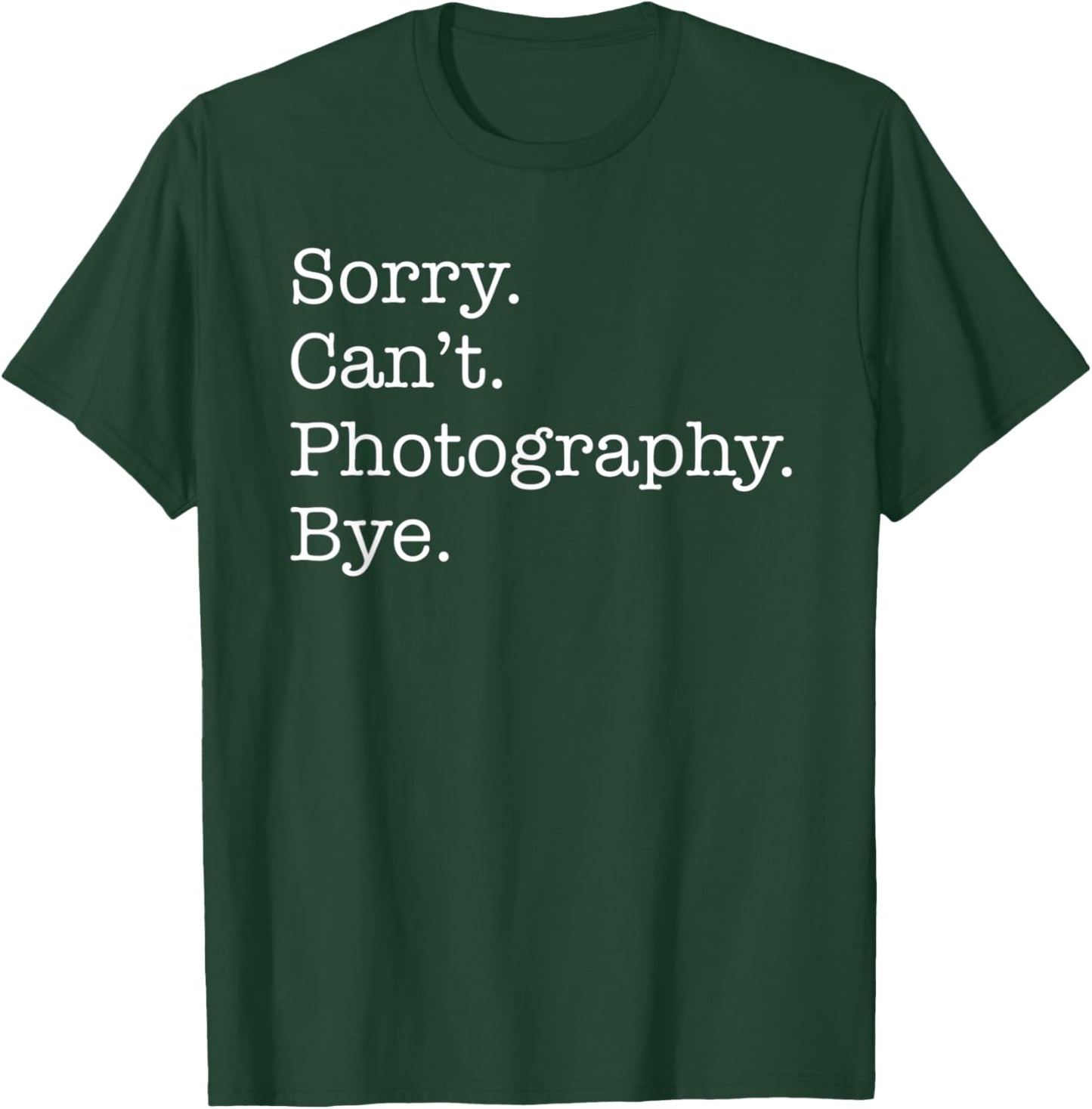 Sorry Can't Photography Bye Funny Sarcastic T-Shirt - T-Shirt | Forest