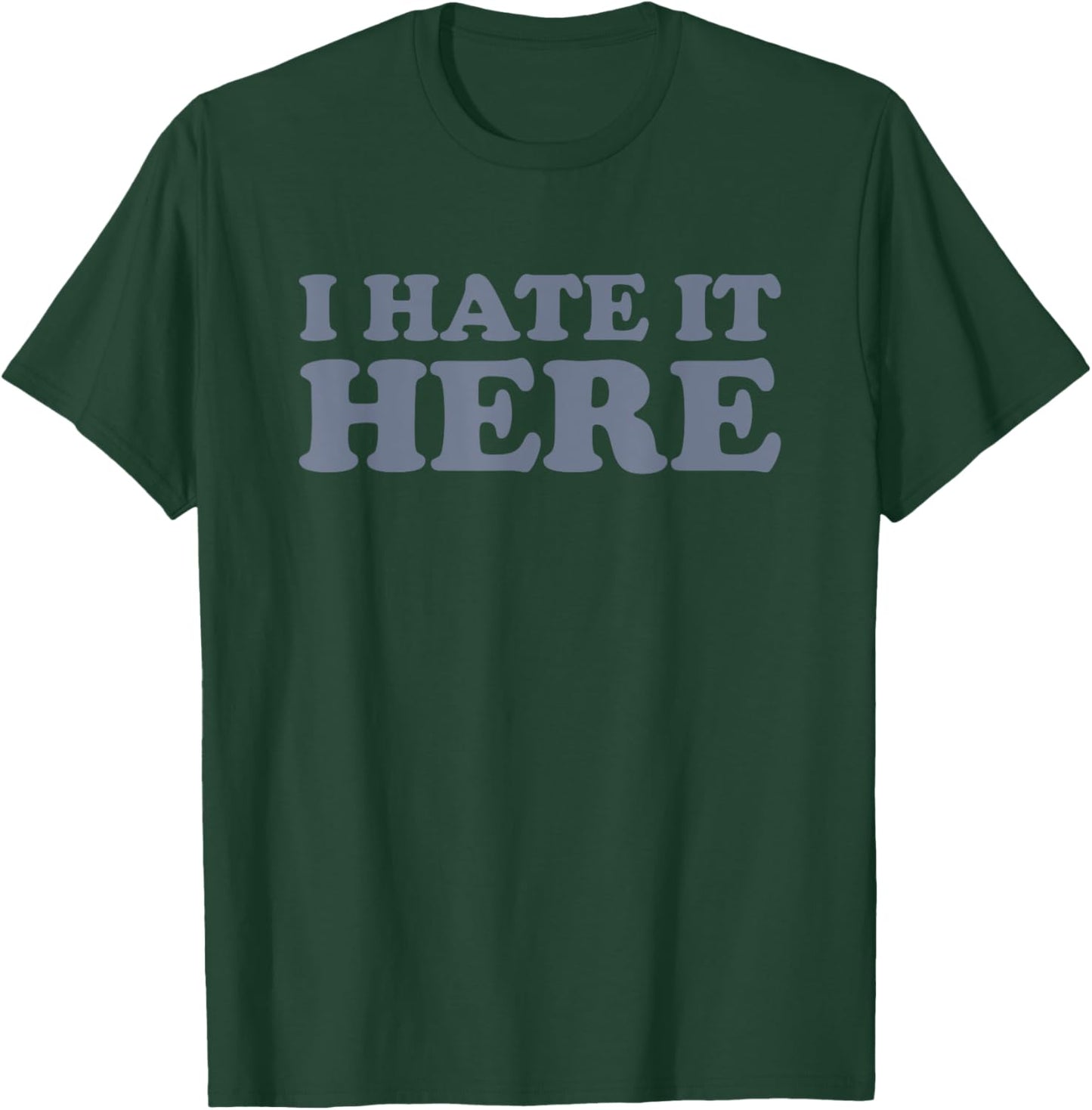 I Hate It Here T-Shirt - T-Shirt | Forest