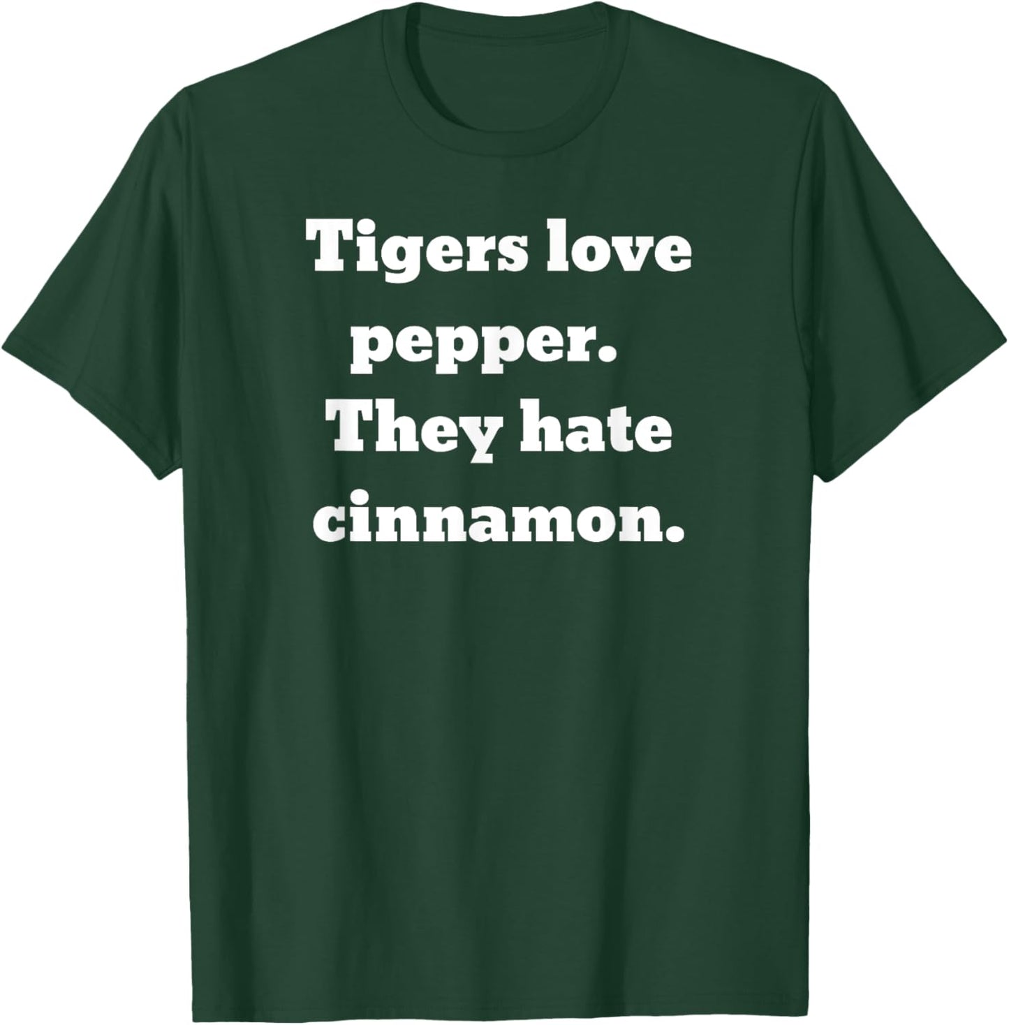 Tigers love pepper. They hate cinnamon. T-Shirt - T-Shirt | Forest