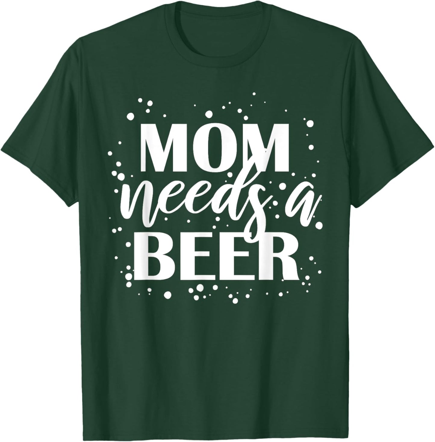 Mom Needs A Beer Funny Drinking Beers Cool Birthday Party T-Shirt - T-Shirt | Forest