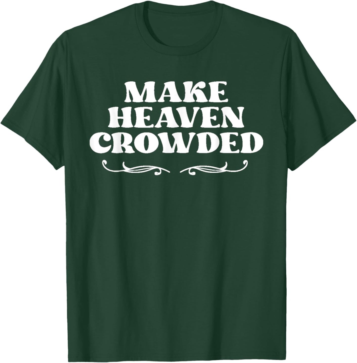 Make Heaven Crowed Christian Faith T-Shirt - T-Shirt | Forest