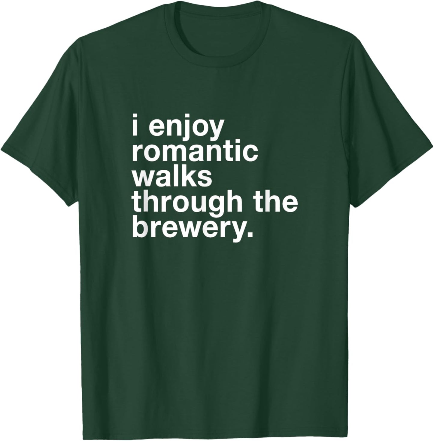 I Enjoy Romantic Walks Through the Beer Brewery Funny Gift T-Shirt - T-Shirt | Forest