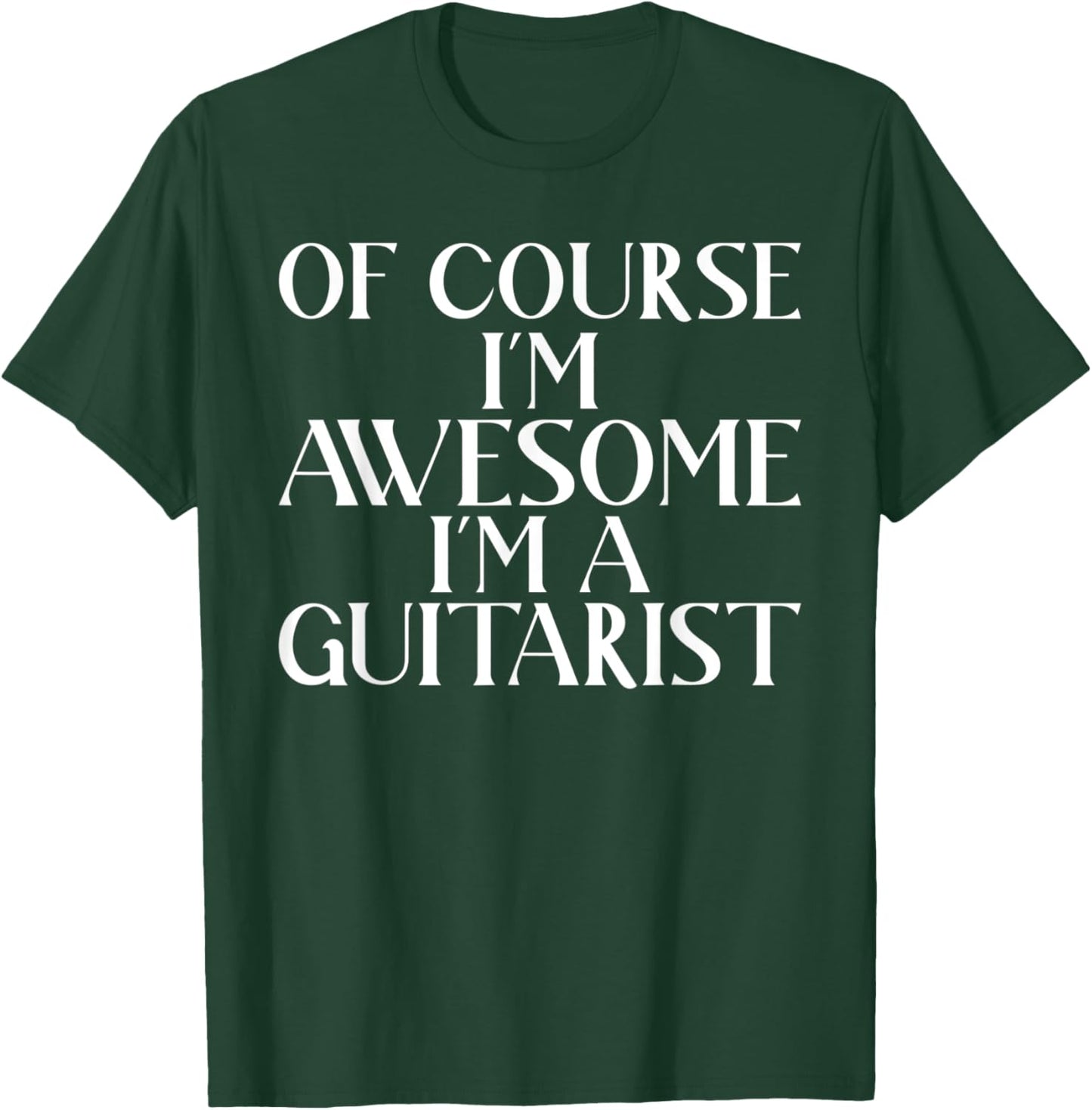 Of course im awesome im a Guitarist Guitar Player T-Shirt - T-Shirt | Forest