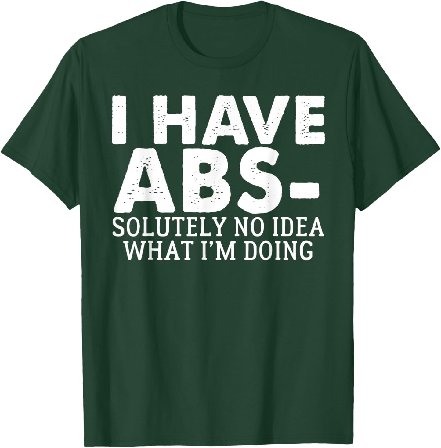 I Have Abs-solutely No Idea what i'm doing funny saying T-Shirt - T-Shirt | Forest