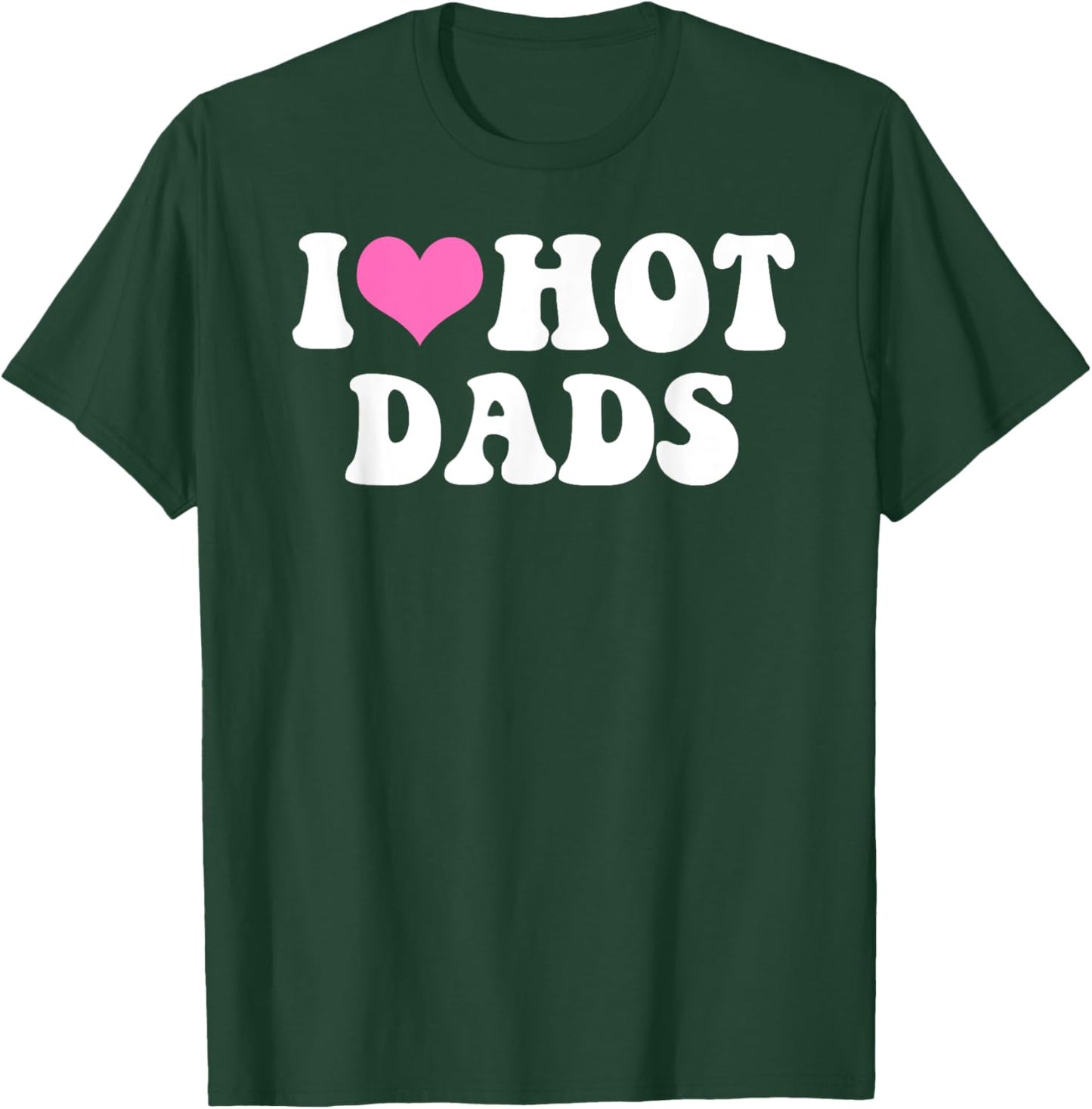 I Love Hot Dads Funny Pink Heart Hot Dad T-Shirt - T-Shirt | Forest