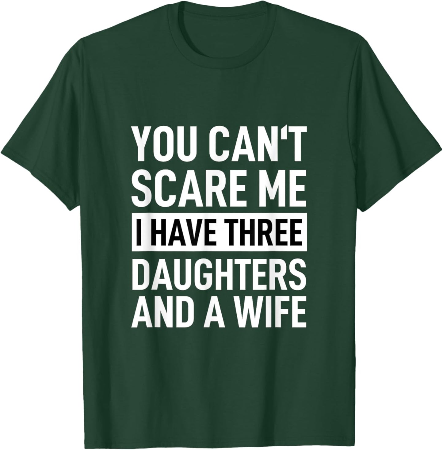 Father You Can´t Scare Me I Have Three Daughters And A Wife T-Shirt - T-Shirt | Forest