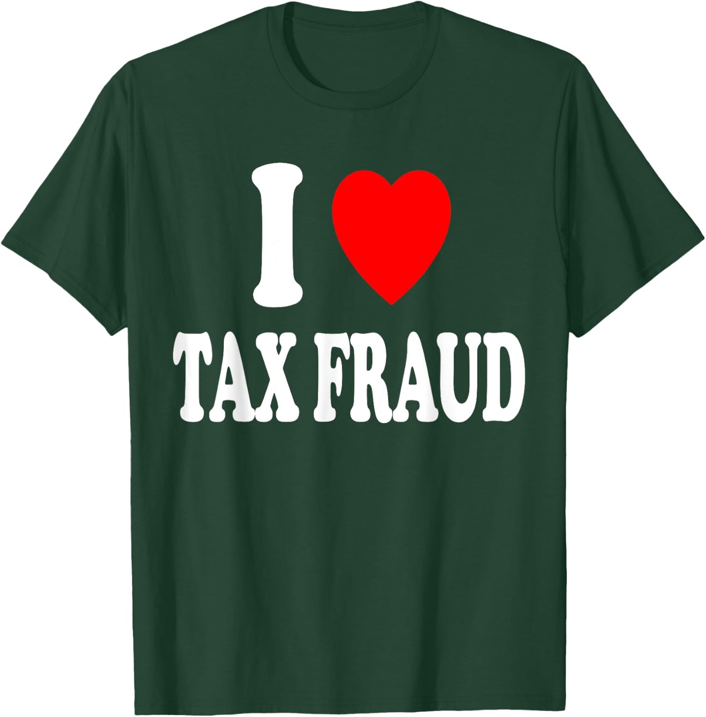 I Heart (Love) Tax Fraud Evasion Entrepreneur Server Tips T-Shirt - T-Shirt | Forest