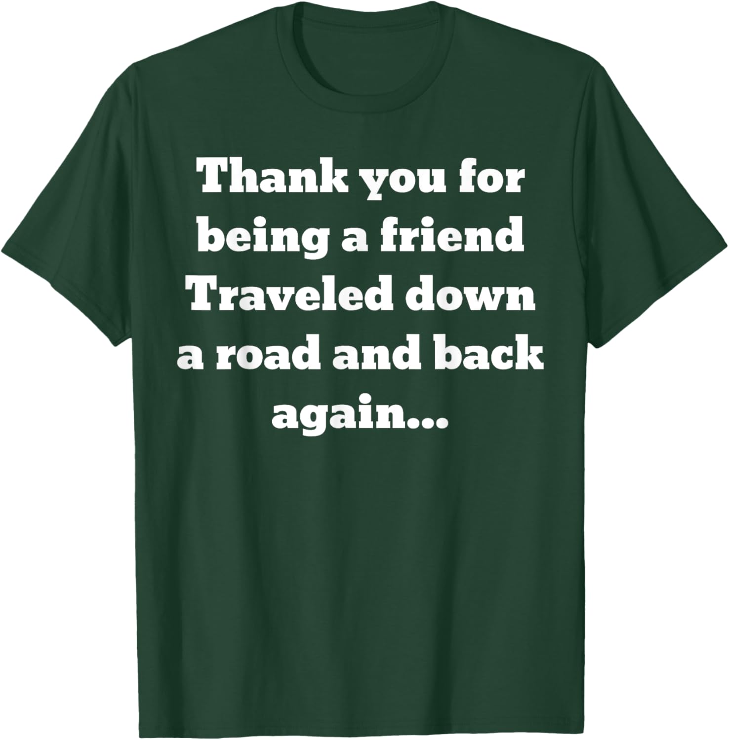 Thank you for being a friend. Traveled down a road and back T-Shirt - T-Shirt | Forest