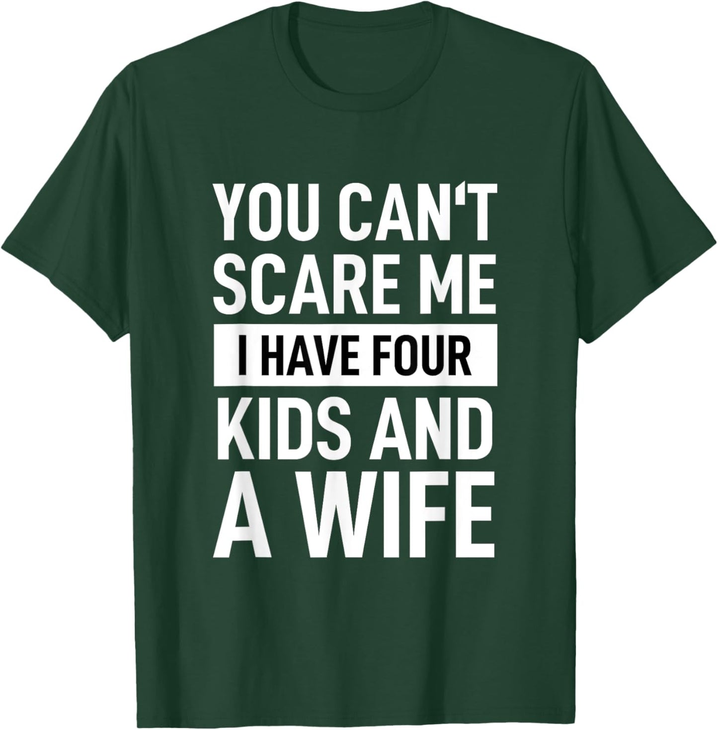 Father Dad Fun You Cant Scare Me I Have Four Kids And A Wife T-Shirt - T-Shirt | Forest