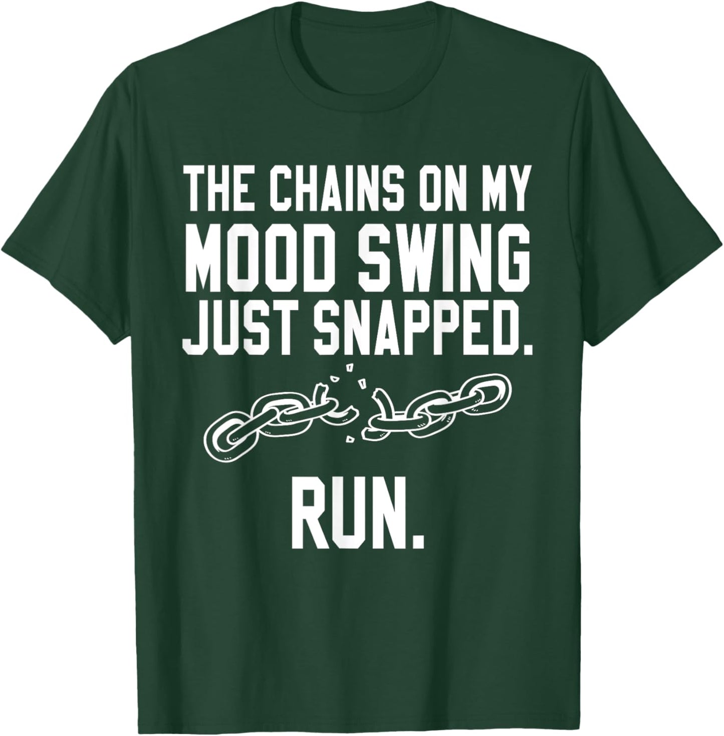 Funny Quotes The Chains on my Mood Swing just Snapped RUN T-Shirt - T-Shirt | Forest