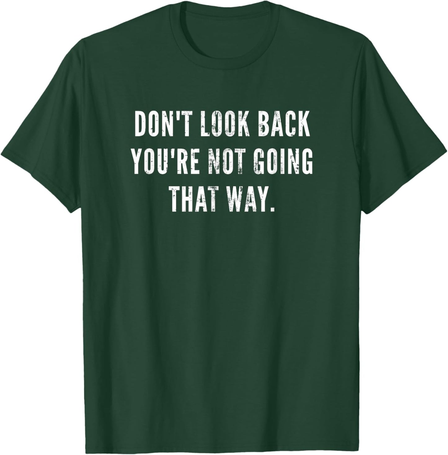 Don't Look Back You're Not Going That Way Motivational Inspo T-Shirt - T-Shirt | Forest