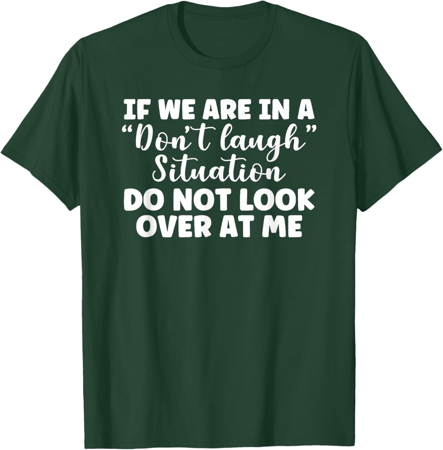 If We Are in a Don't Laugh Situation Do Not Look Over at Me T-Shirt - T-Shirt | Forest