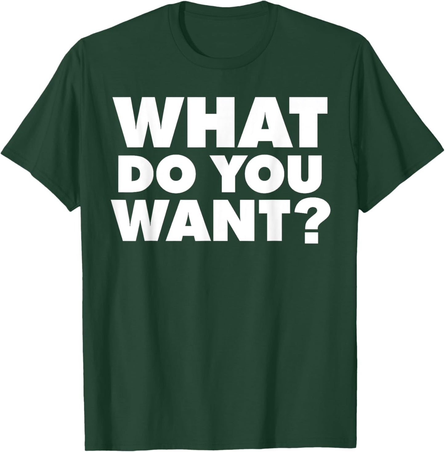 What do you want T-Shirt - T-Shirt | Forest