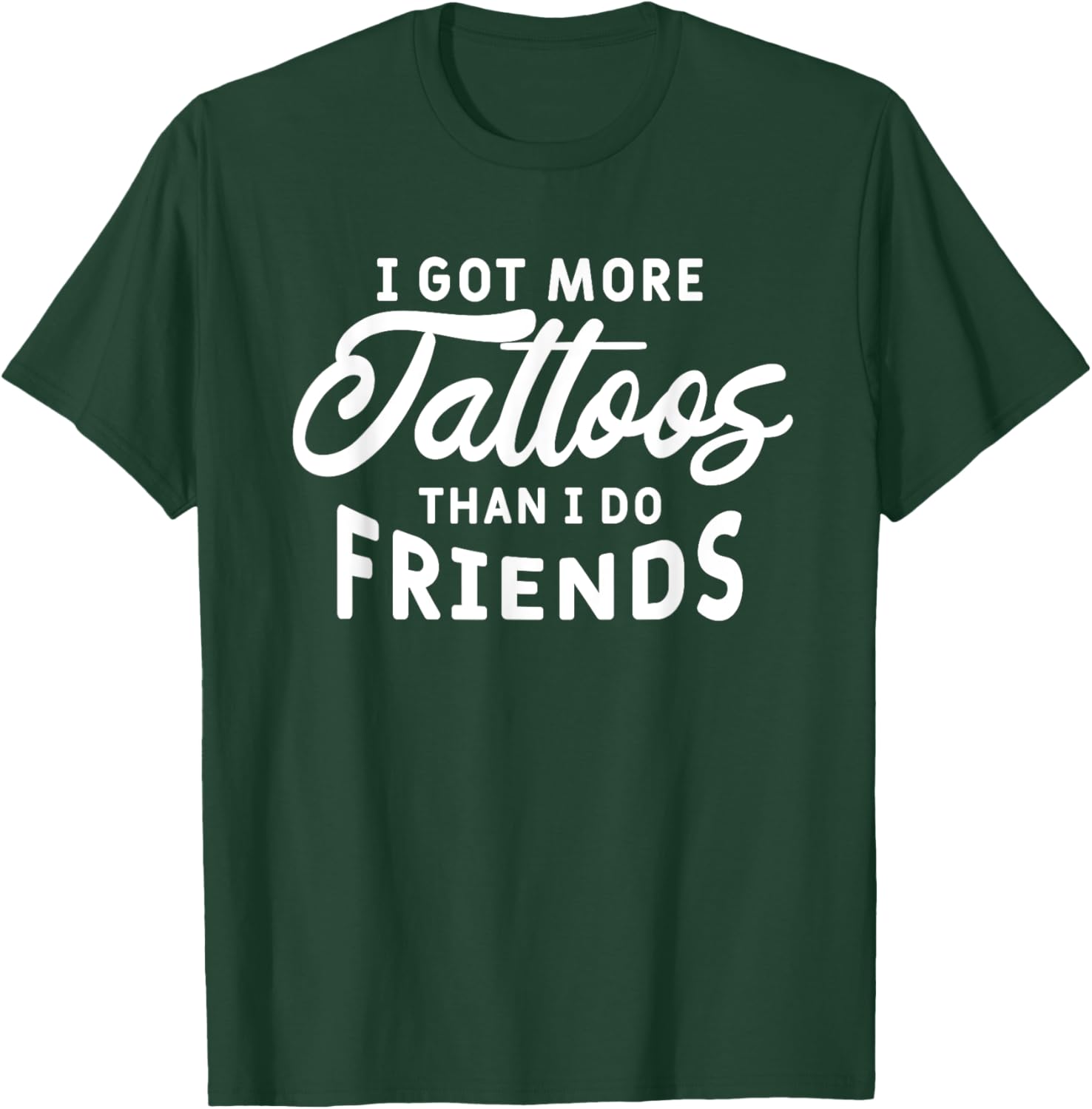 I Got More Tattoos Than I Do Friends Tattoo Lover T-Shirt - T-Shirt | Forest