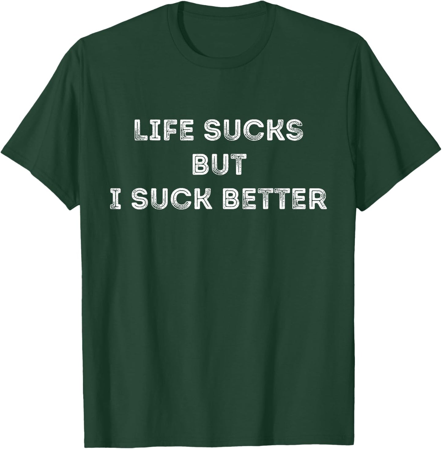 Life Sucks But I Suck Better Funny Quote T-Shirt - T-Shirt | Forest