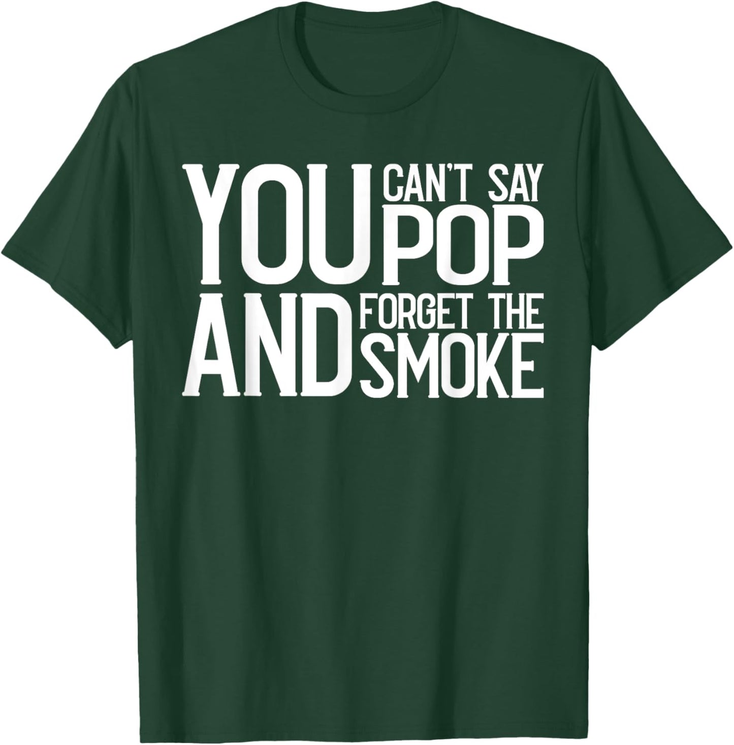 You Cant Say Pop And Forget The Smoke Bbq T-Shirt - T-Shirt | Forest