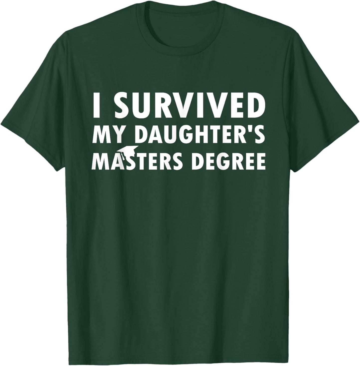 I Survived My Daughter's Masters Degree School Graduation T-Shirt - T-Shirt | Forest