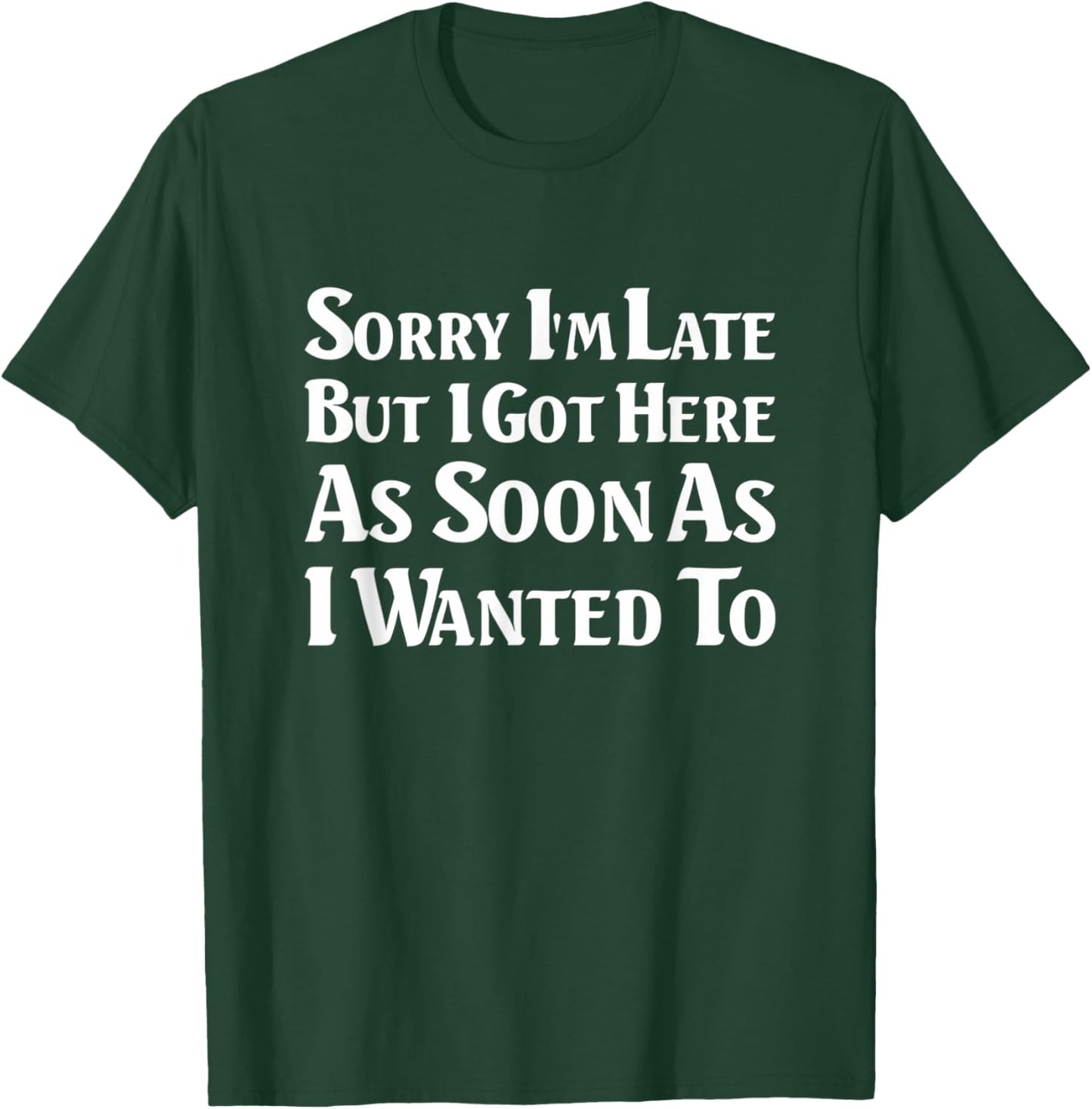 Sorry I'm late. I got here as soon as I wanted to T-Shirt - T-Shirt | Forest