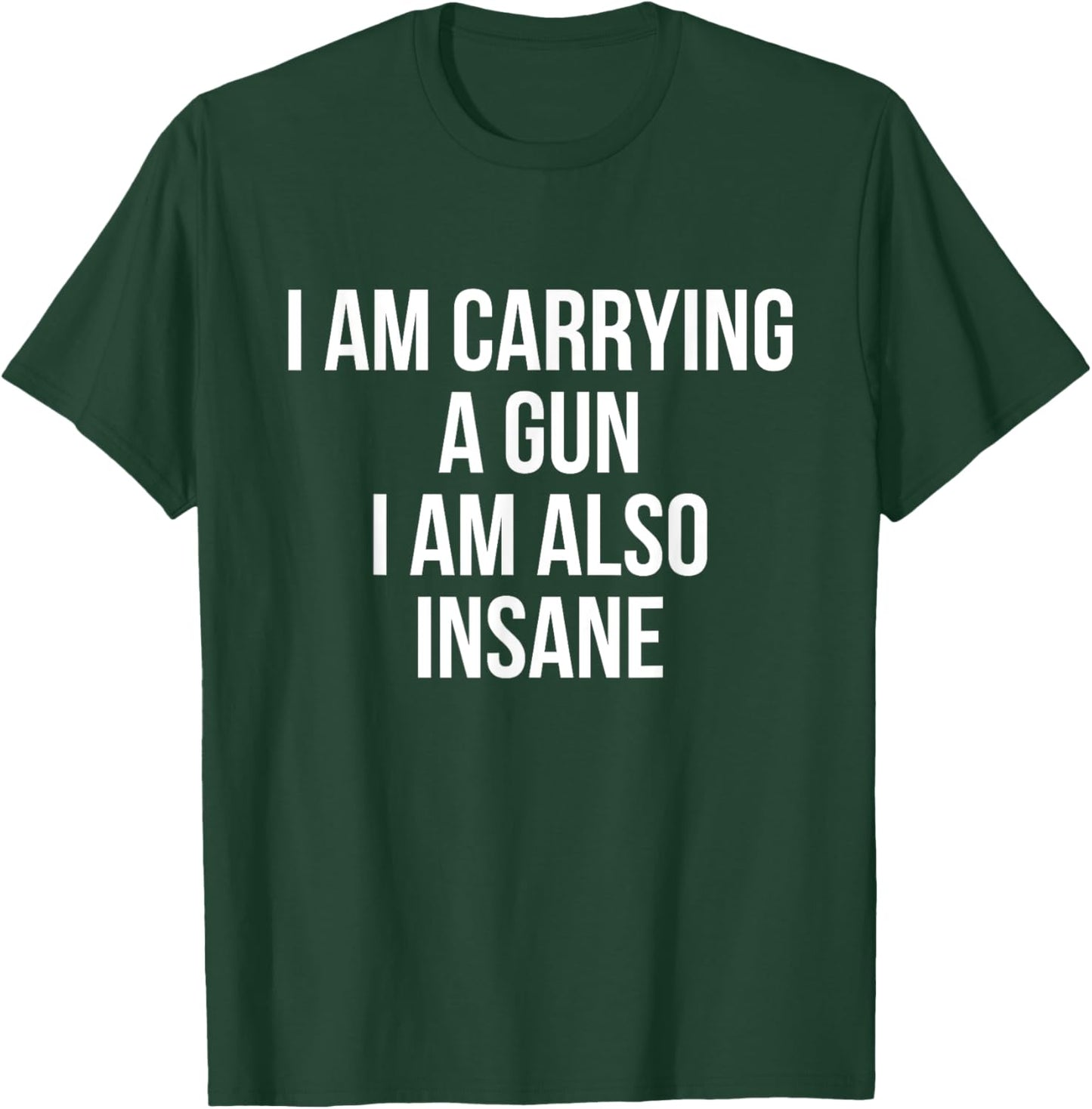 I Am Carrying A Gun I Am Also Insane T-Shirt - T-Shirt | Forest