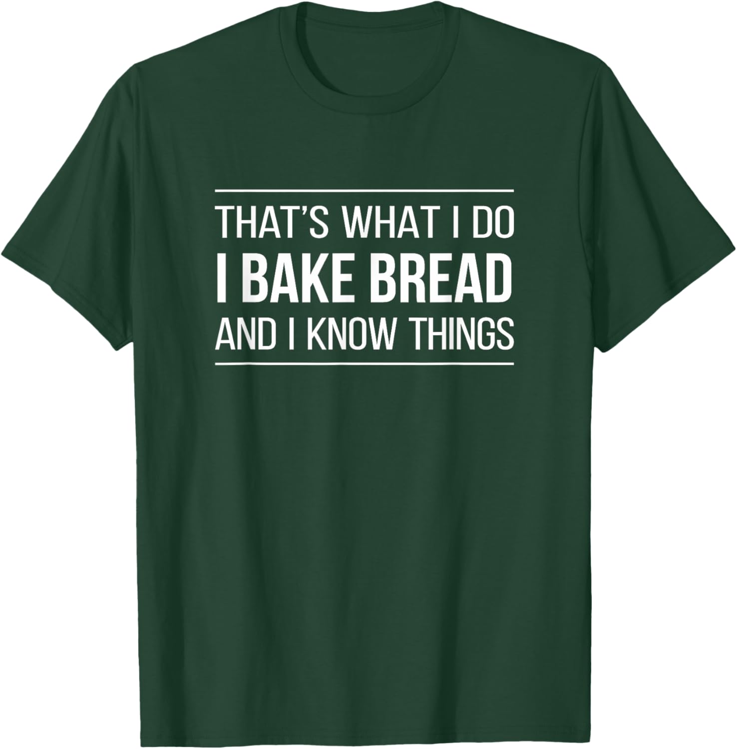 That's What I Do - I Bake Bread And I Know Things T-Shirt - T-Shirt | Forest