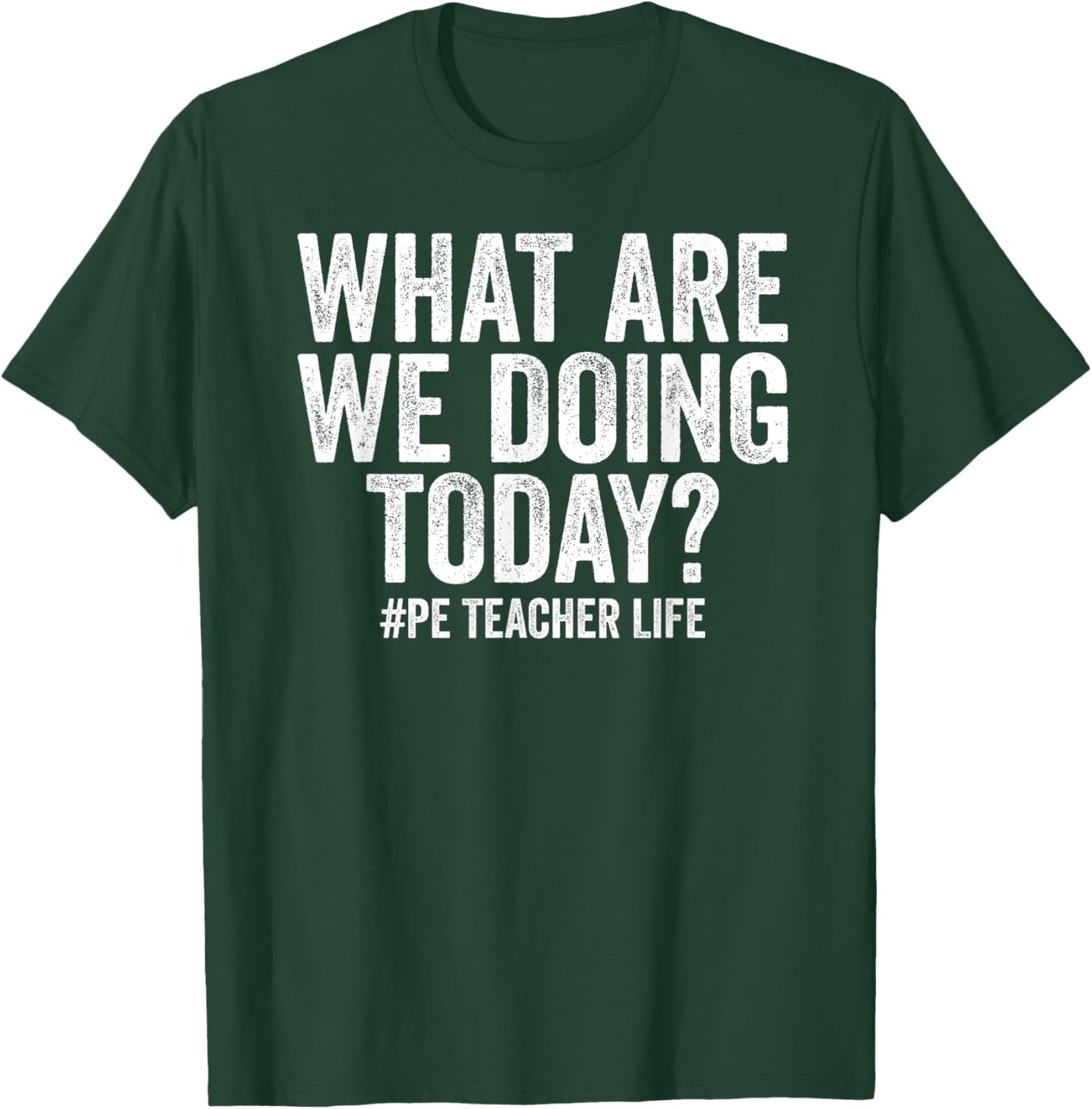 What are we doing today PE Teacher life Physical Education T-Shirt - T-Shirt | Forest