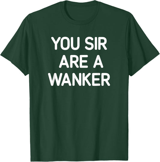 You Sir Are A Wanker, Funny, Jokes, Sarcastic T-Shirt - T-Shirt | Forest