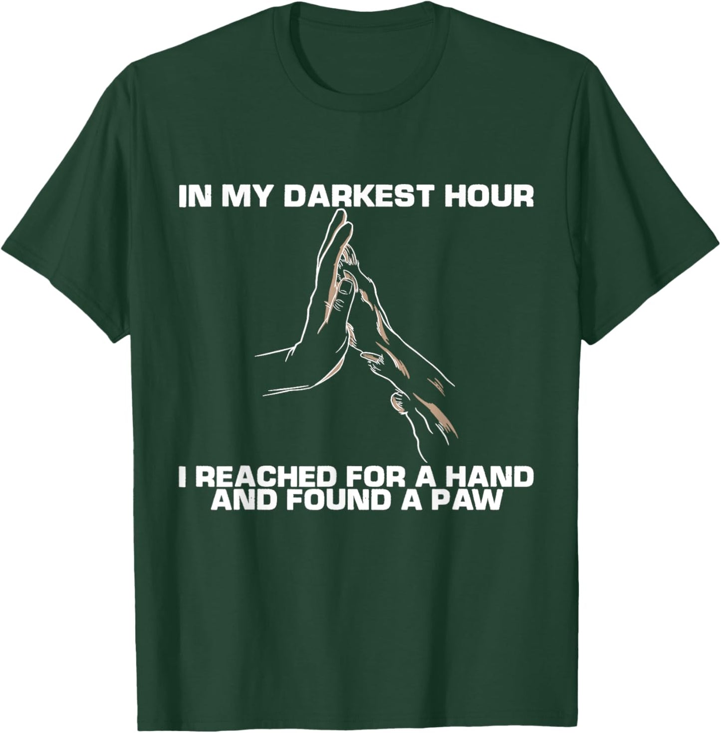 In My Darkest Hour, I Reached For A Hand And Found A Paw T-Shirt - T-Shirt | Forest