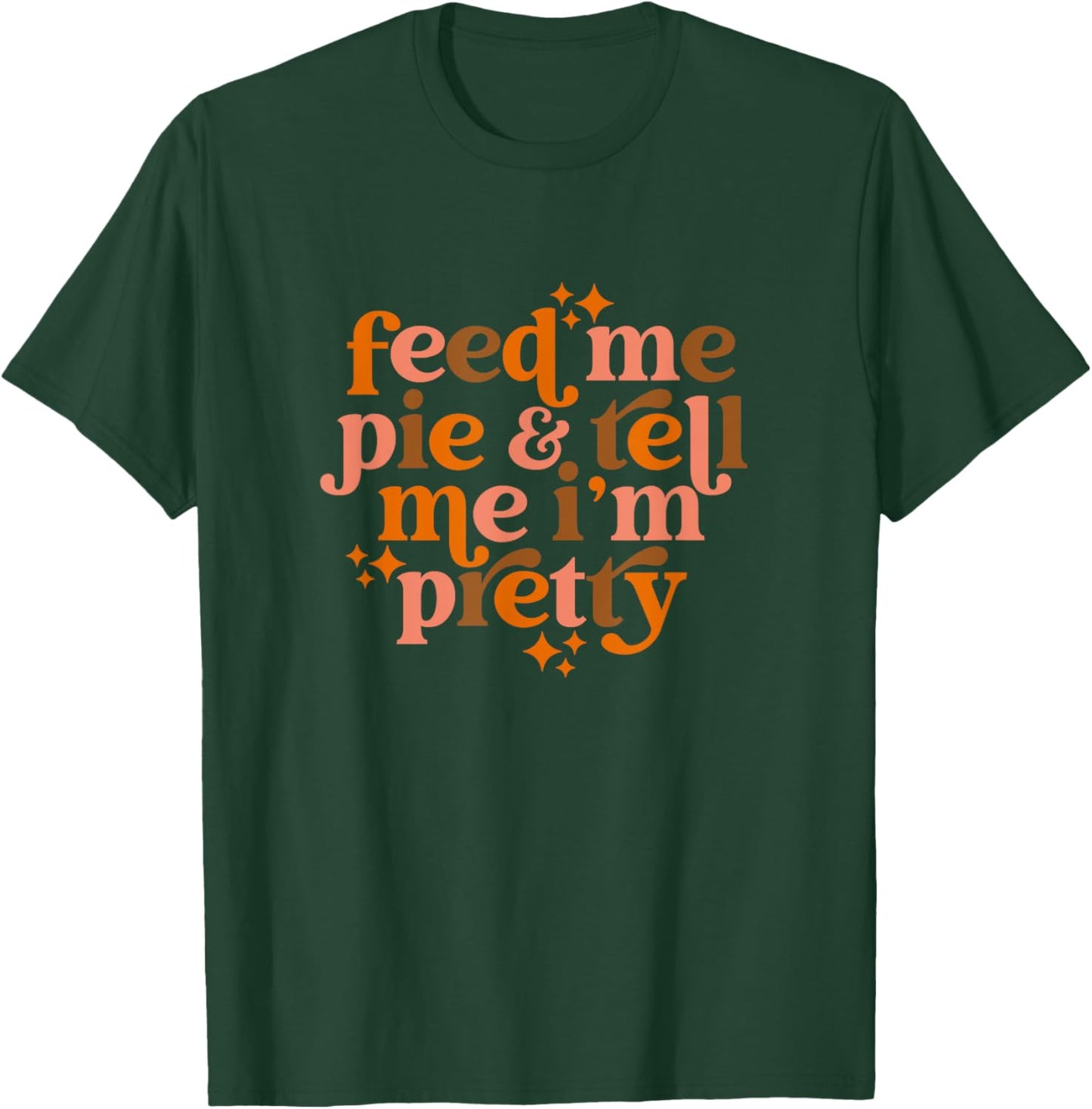 Fall feed me pie and tell me I'm pretty T-Shirt - T-Shirt | Forest