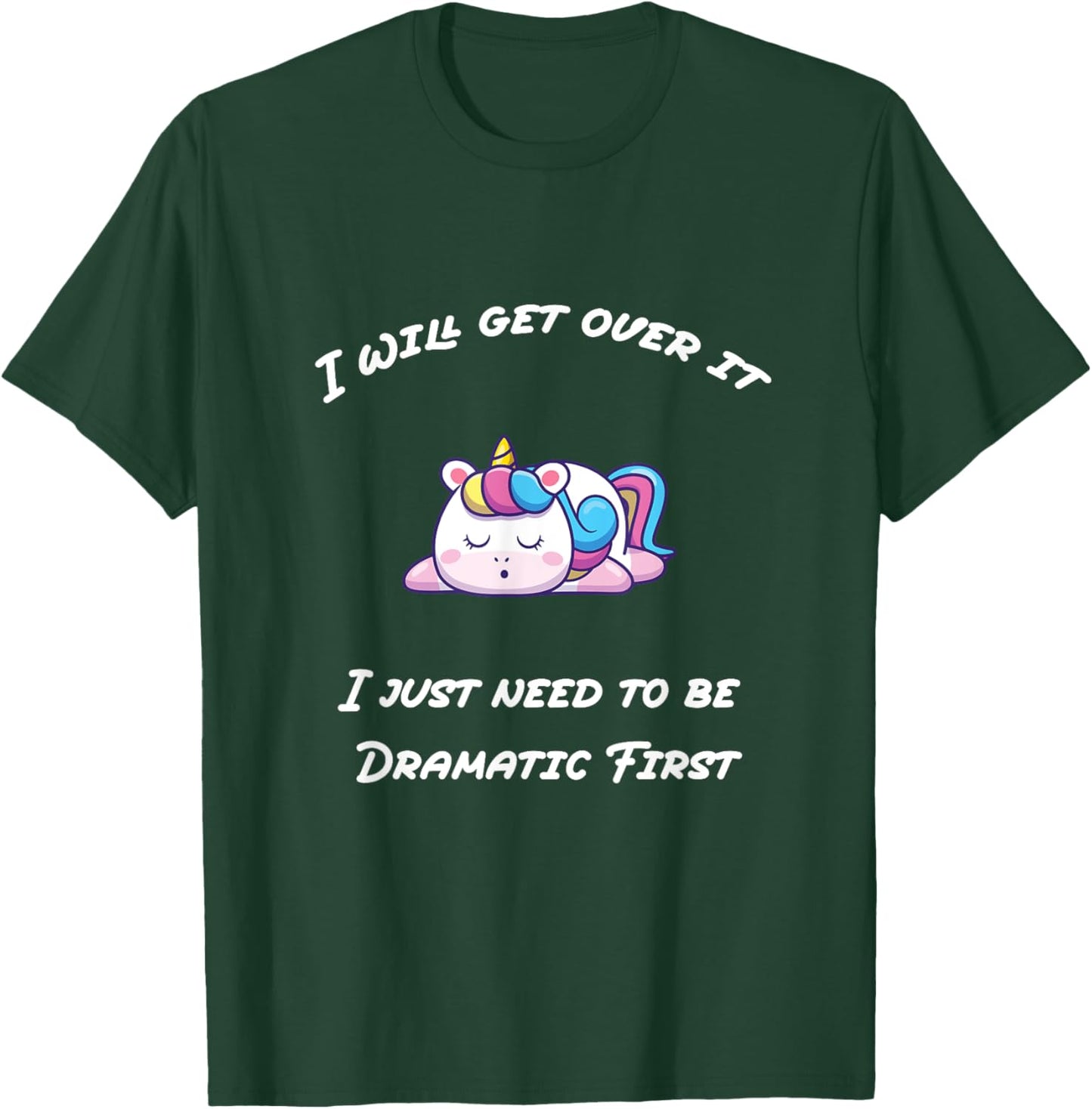 Funny I'll Get Over It I Just Need To Be Dramatic First T-Shirt - T-Shirt | Forest