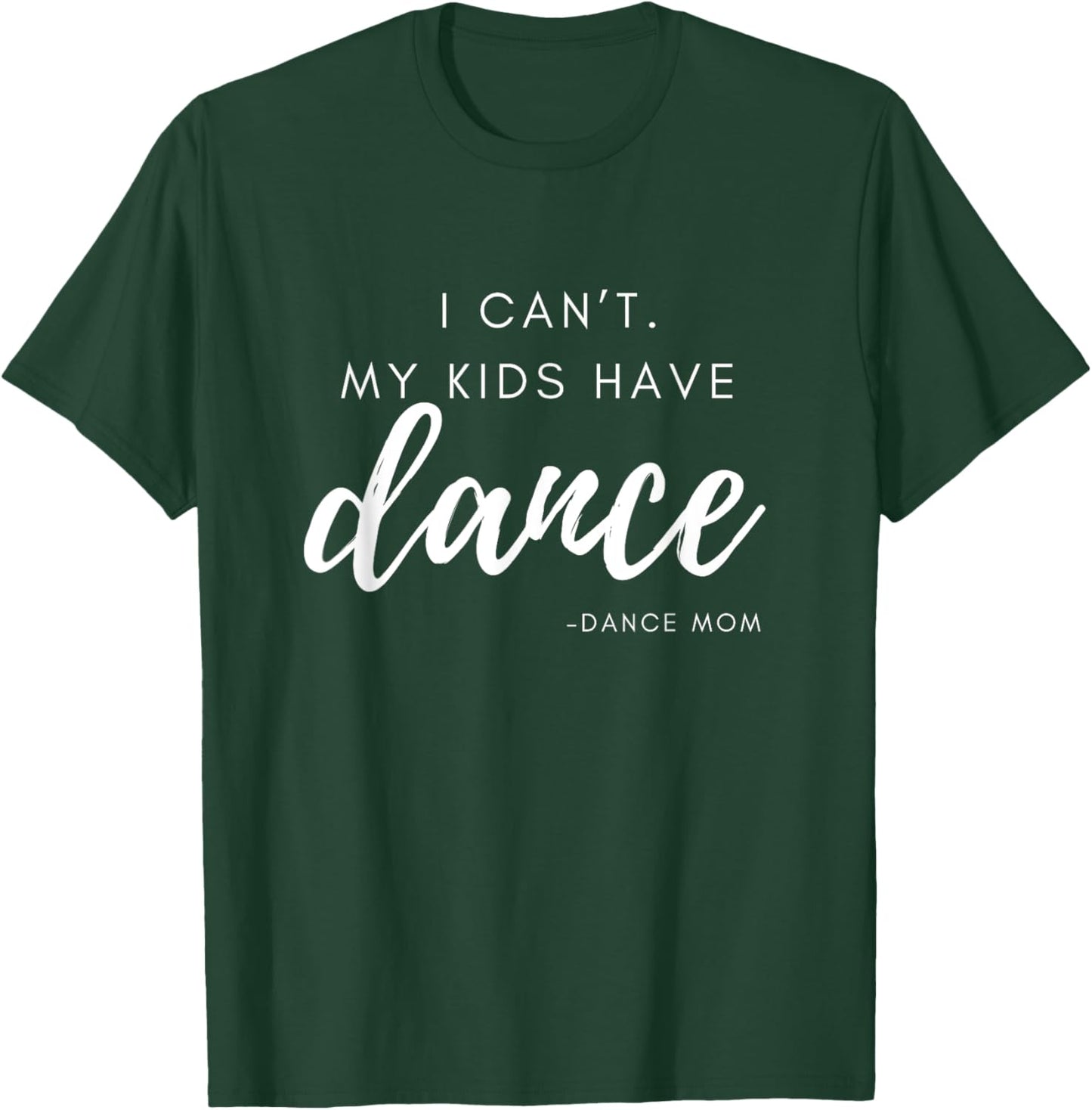 I can’t my kids have dance Dance Team Dance Mom T-Shirt - T-Shirt | Forest