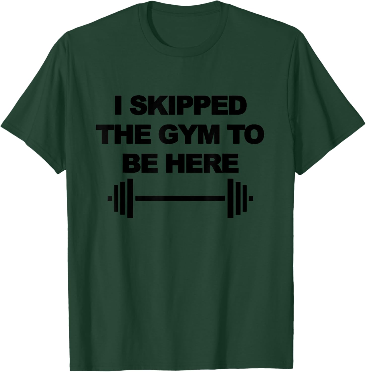 I SKIPPED THE GYM TO BE HERE Funny Weight Lifting Training T-Shirt - T-Shirt | Forest