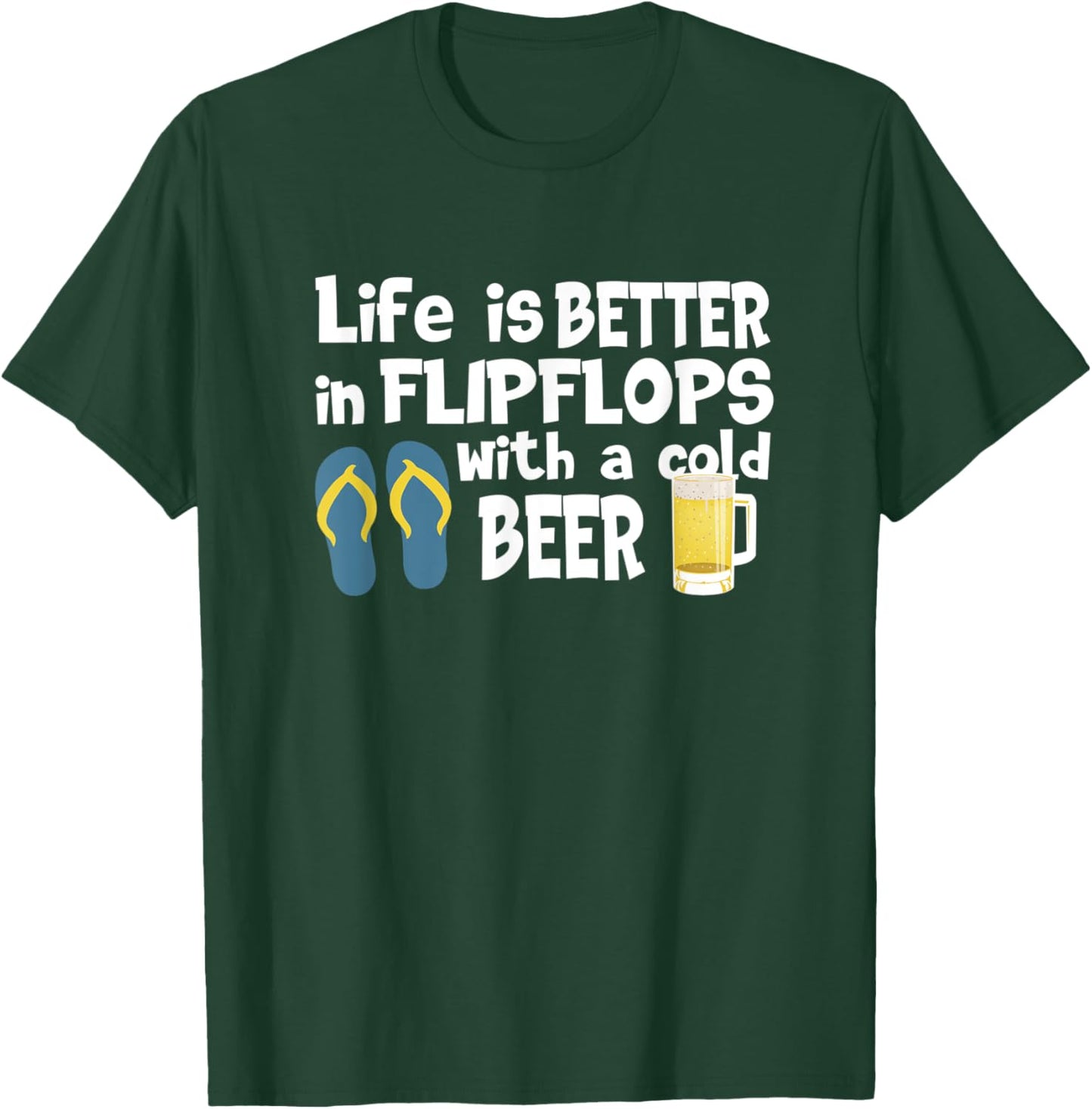 Life Is Better In Flip Flops With A Cold Beer T-Shirt - T-Shirt | Forest