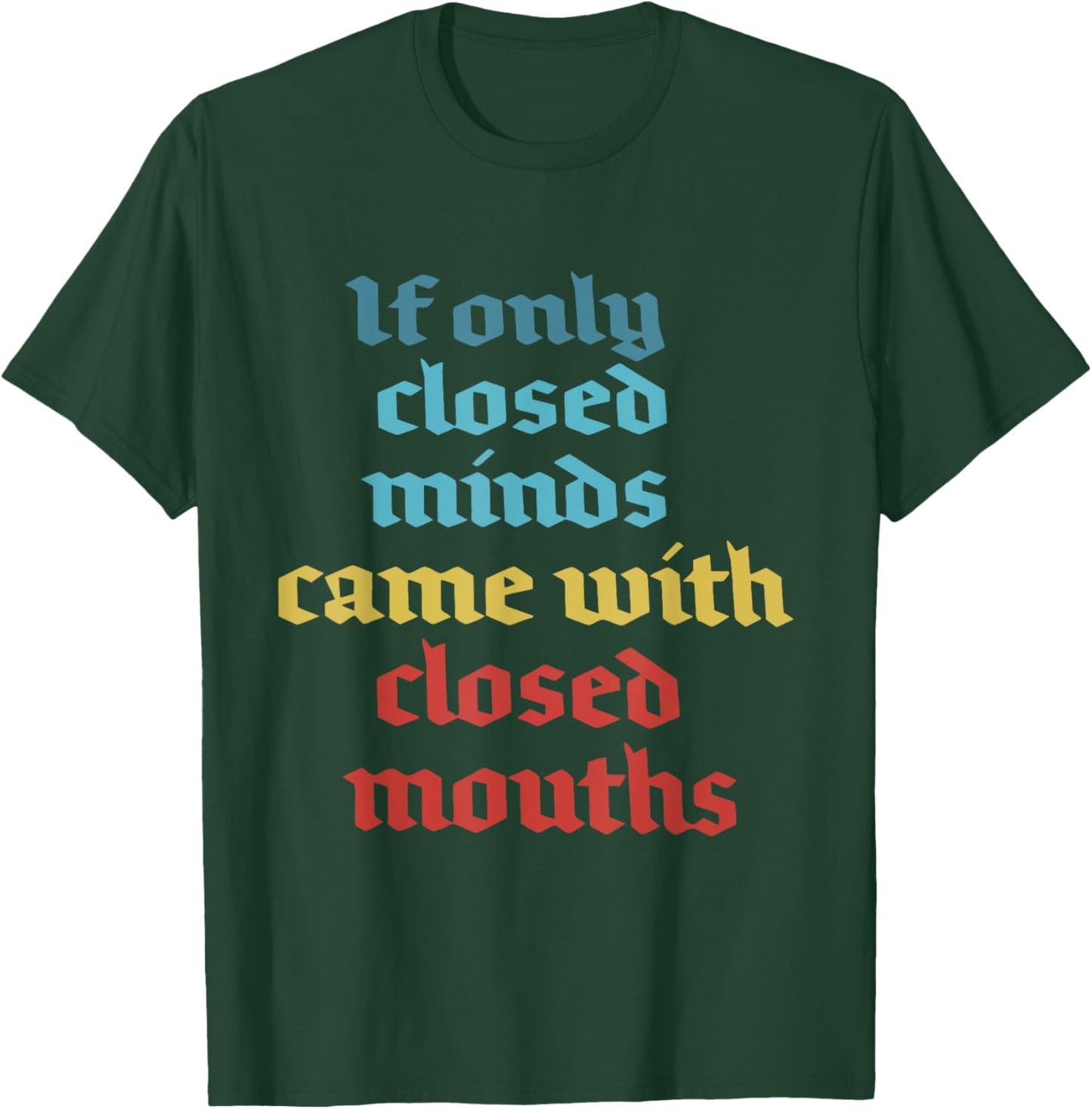 If Only Closed Minds Came With Closed Mouths Funny T-Shirt - T-Shirt | Forest