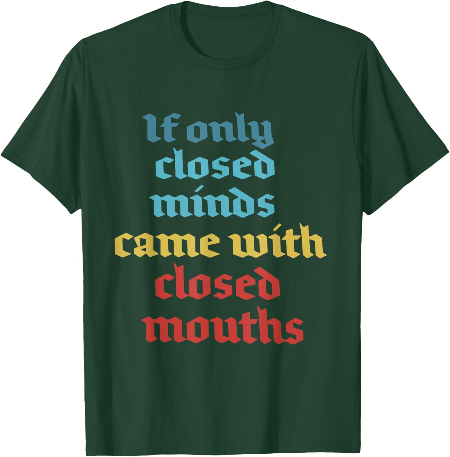 If Only Closed Minds Came With Closed Mouths Funny T-Shirt - T-Shirt | Forest