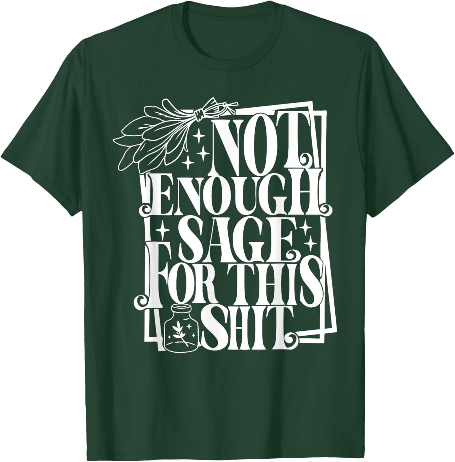 Not Enough Sage For this Shit T-Shirt - T-Shirt | Forest
