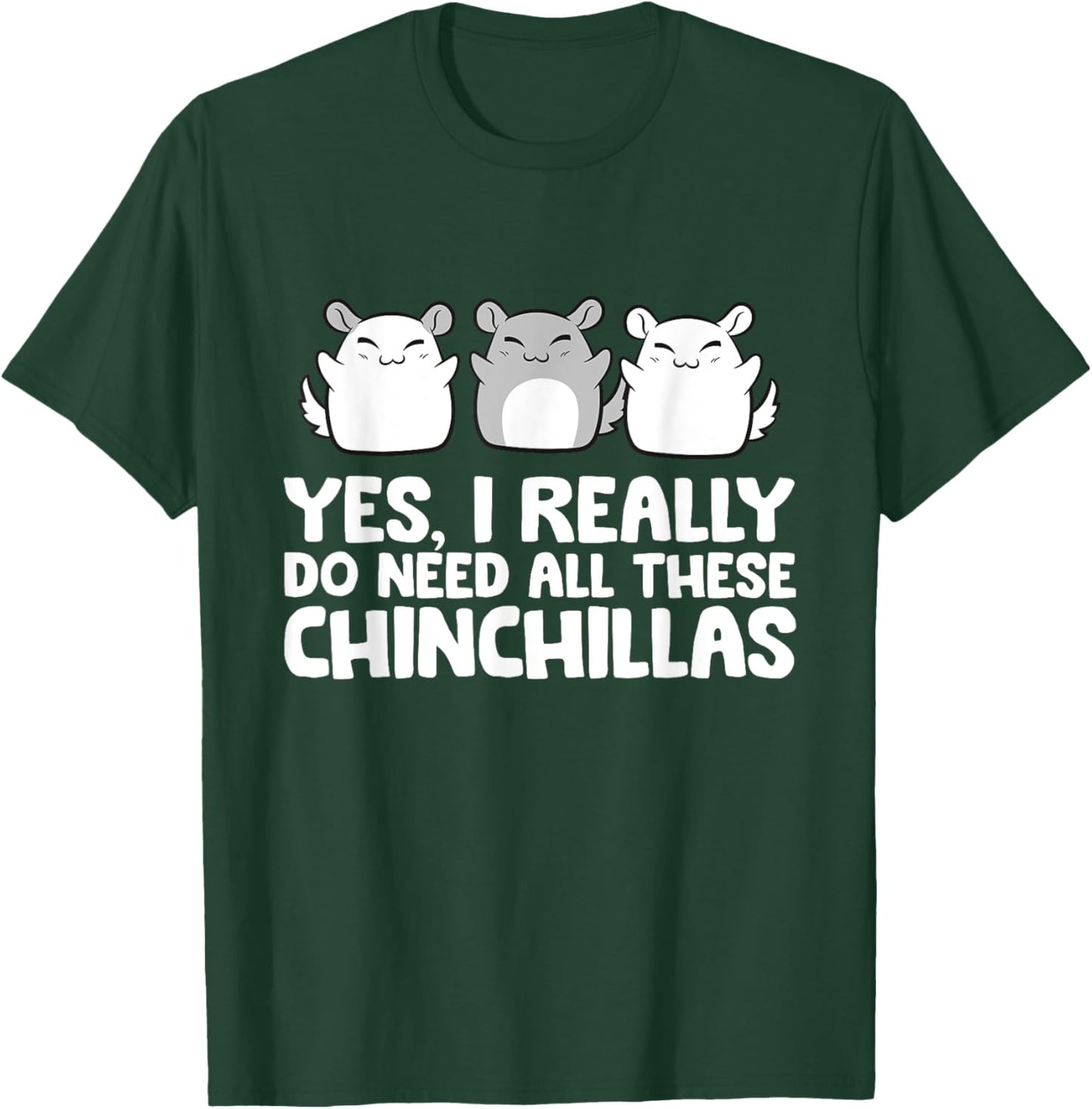 Yes I Really Do Need All These Chinchillas T-Shirt - T-Shirt | Forest