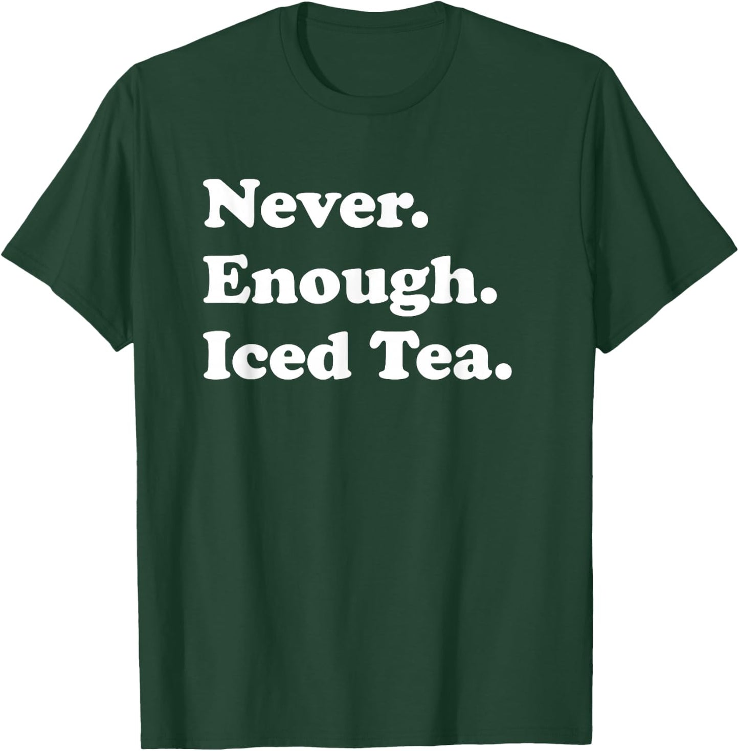 Never Enough Iced Tea Funny Iced Tea T-Shirt - T-Shirt | Forest