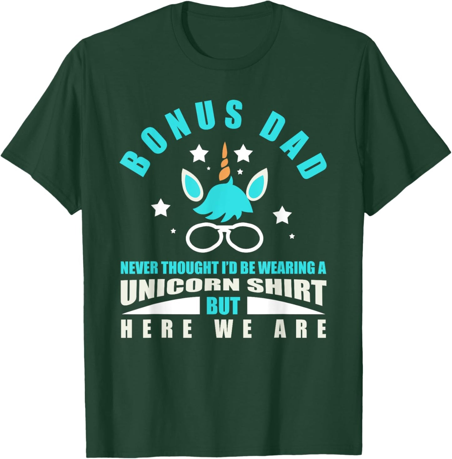 Bonus Dad: Funny Unicorn - Never Thought I'd Be Wearing T-Shirt - T-Shirt | Forest