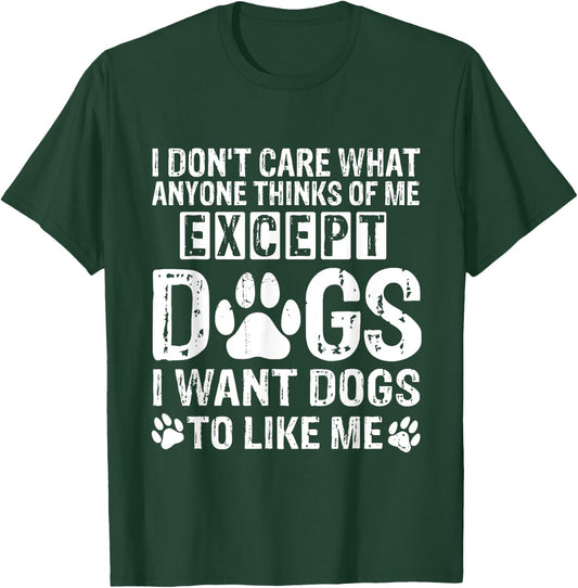 I Don't Care What Anyone Thinks Of Me Except Dogs Funny Dog T-Shirt - T-Shirt | Forest