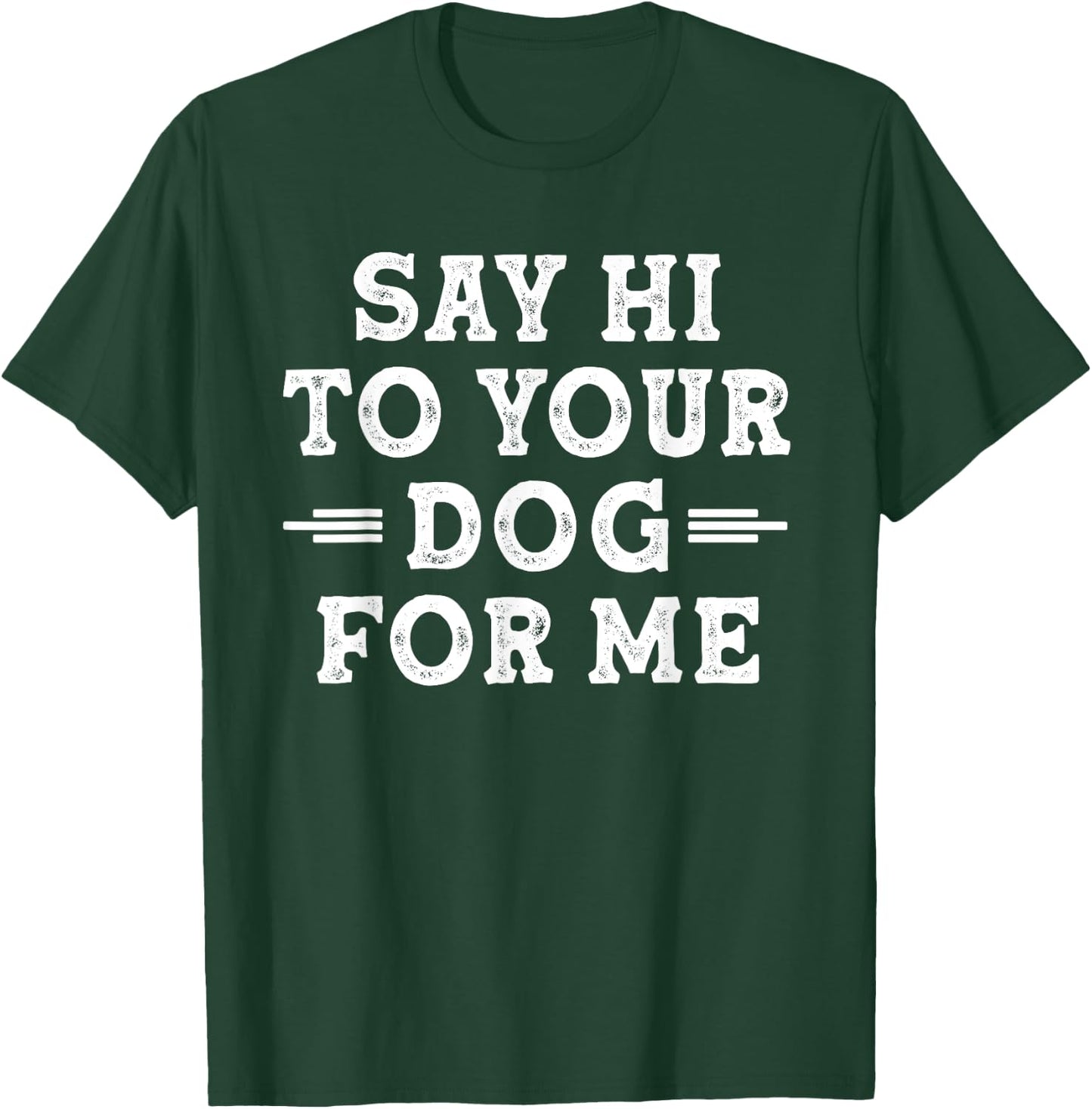 Say Hi to Your Dog for Me Dog Dad Dog Mom Funny Dog Lover T-Shirt - T-Shirt | Forest
