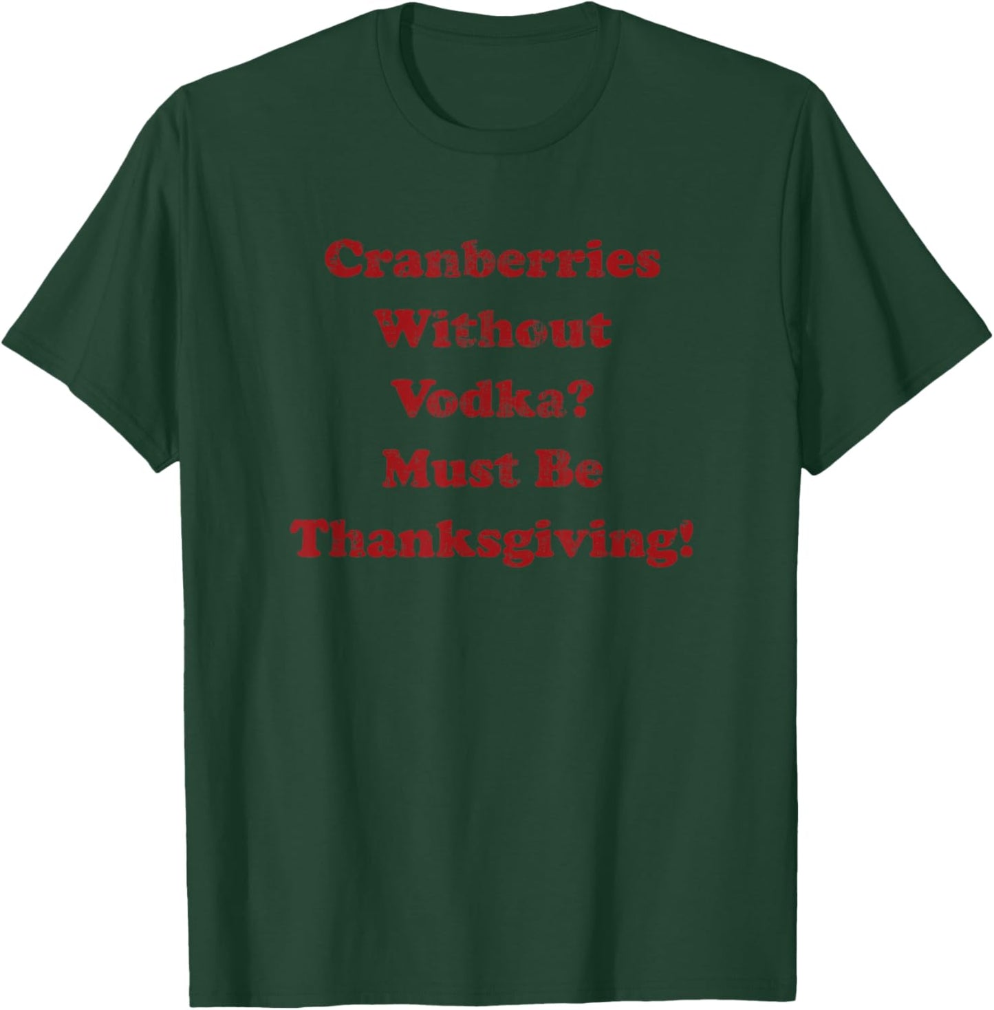 Cranberries Without Vodka Must Be Thanksgiving Funny Turkey T-Shirt - T-Shirt | Forest