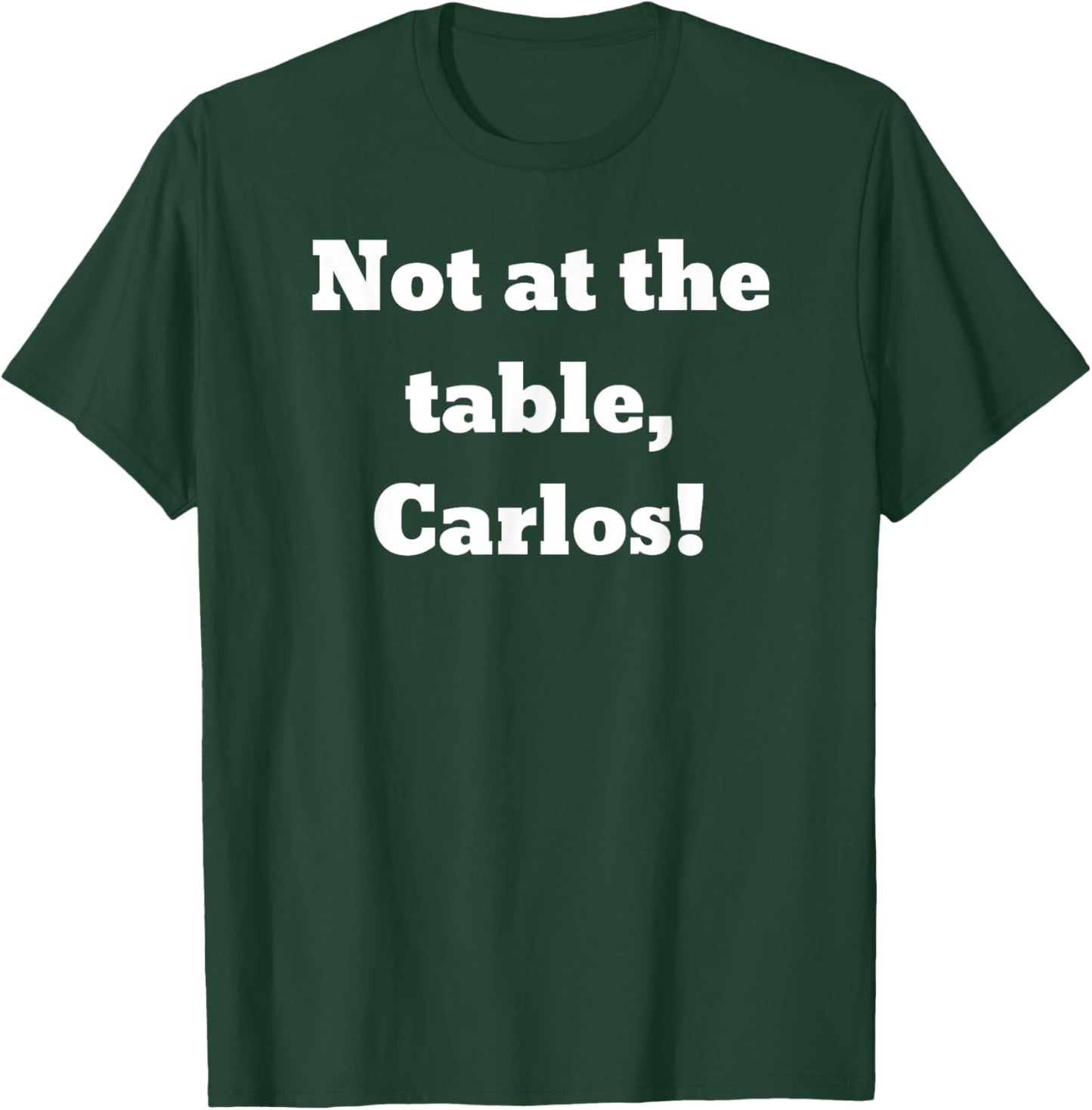 Not at the table, Carlos! T-Shirt - T-Shirt | Forest