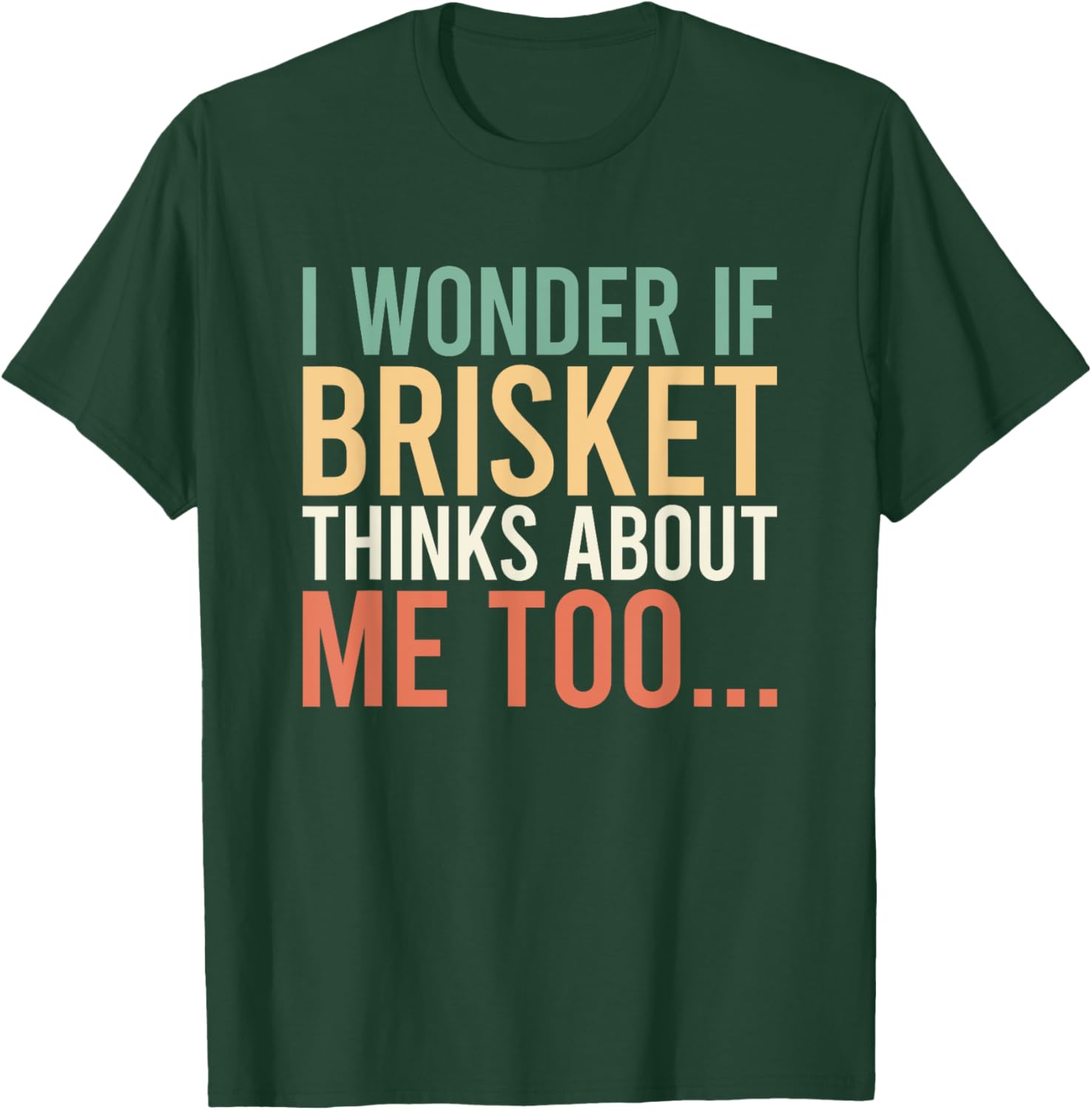 I Wonder If Brisket Thinks About Me Too T-Shirt - T-Shirt | Forest
